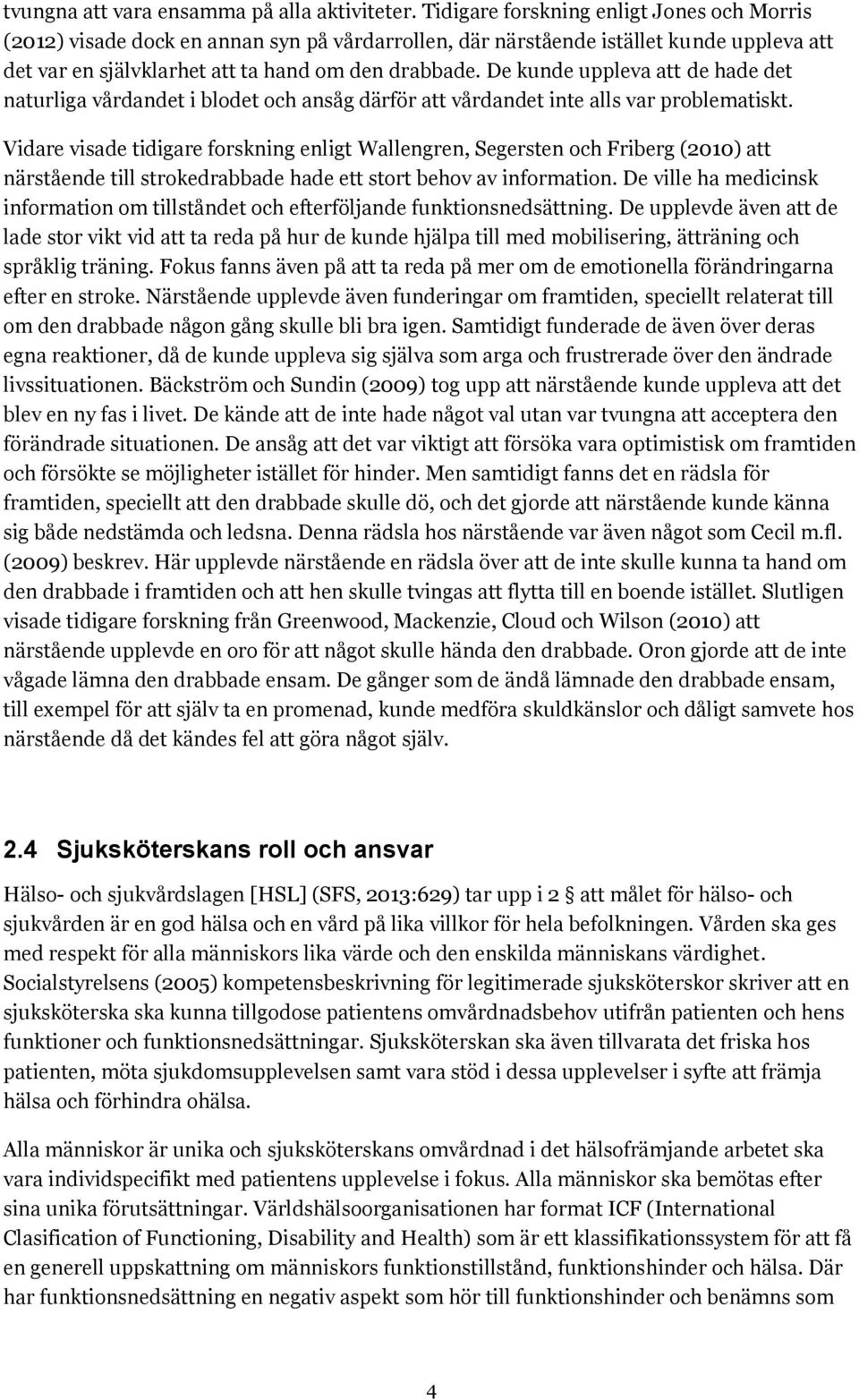 De kunde uppleva att de hade det naturliga vårdandet i blodet och ansåg därför att vårdandet inte alls var problematiskt.