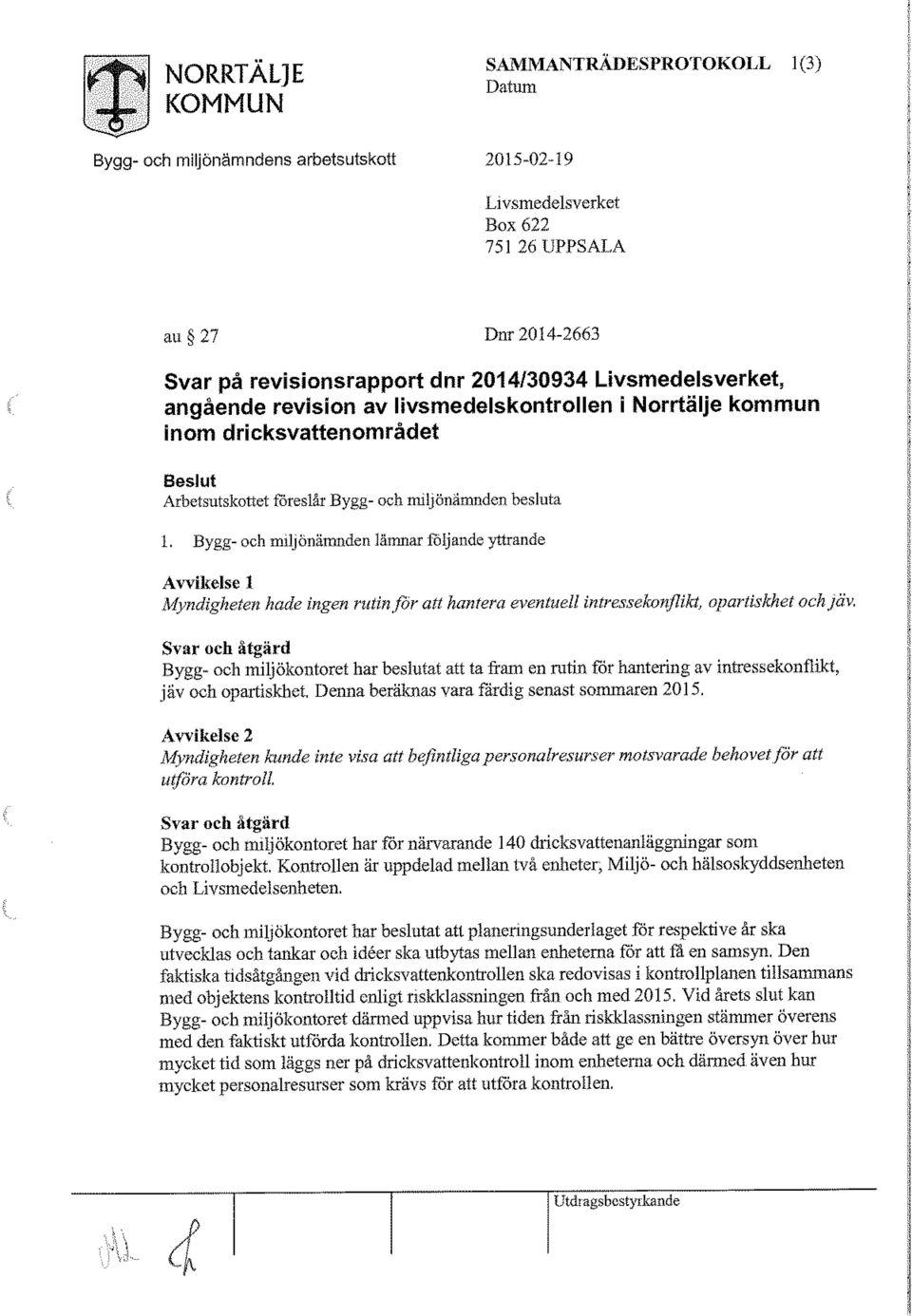 Bygg- och miljönämnden lämnar följande yttrande Avvikelse 1 Myndigheten hade ingen rutin för att hantera eventuell intressekonflikt, opartiskhet och jäv.