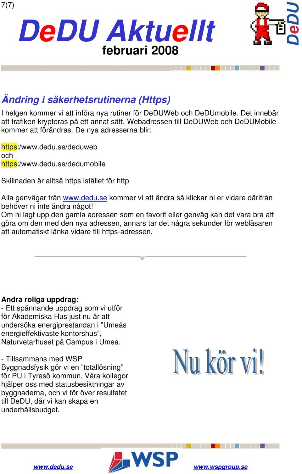 De nya adresserna blir: https://deduweb och https://dedumobile Skillnaden är alltså https istället för http Alla genvägar från kommer vi att ändra så klickar ni er vidare därifrån behöver ni inte