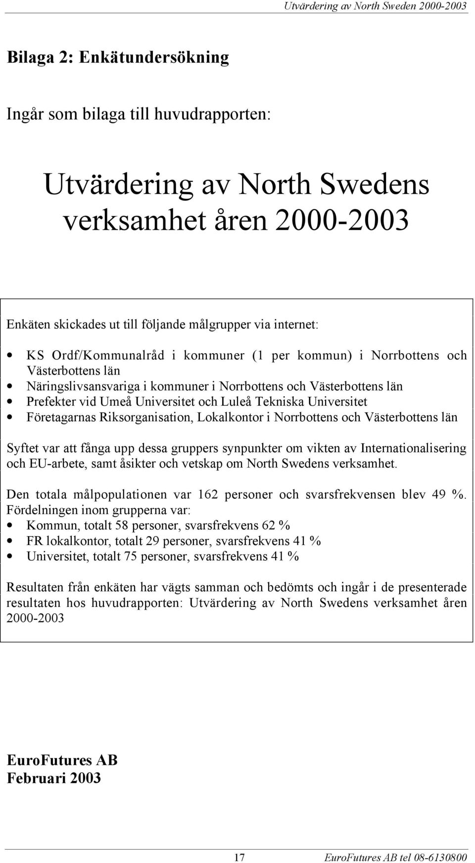 Universitet Fšretagarnas Riksorganisation, Lokalkontor i Norrbottens och VŠsterbottens lšn Syftet var att fœnga upp dessa gruppers synpunkter om vikten av Internationalisering och EU-arbete, samt