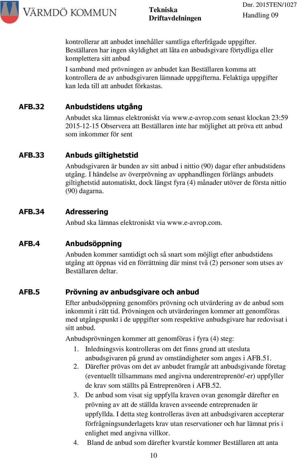 uppgifterna. Felaktiga uppgifter kan leda till att anbudet förkastas. AFB.32 Anbudstidens utgång Anbudet ska lämnas elektroniskt via www.e-avrop.