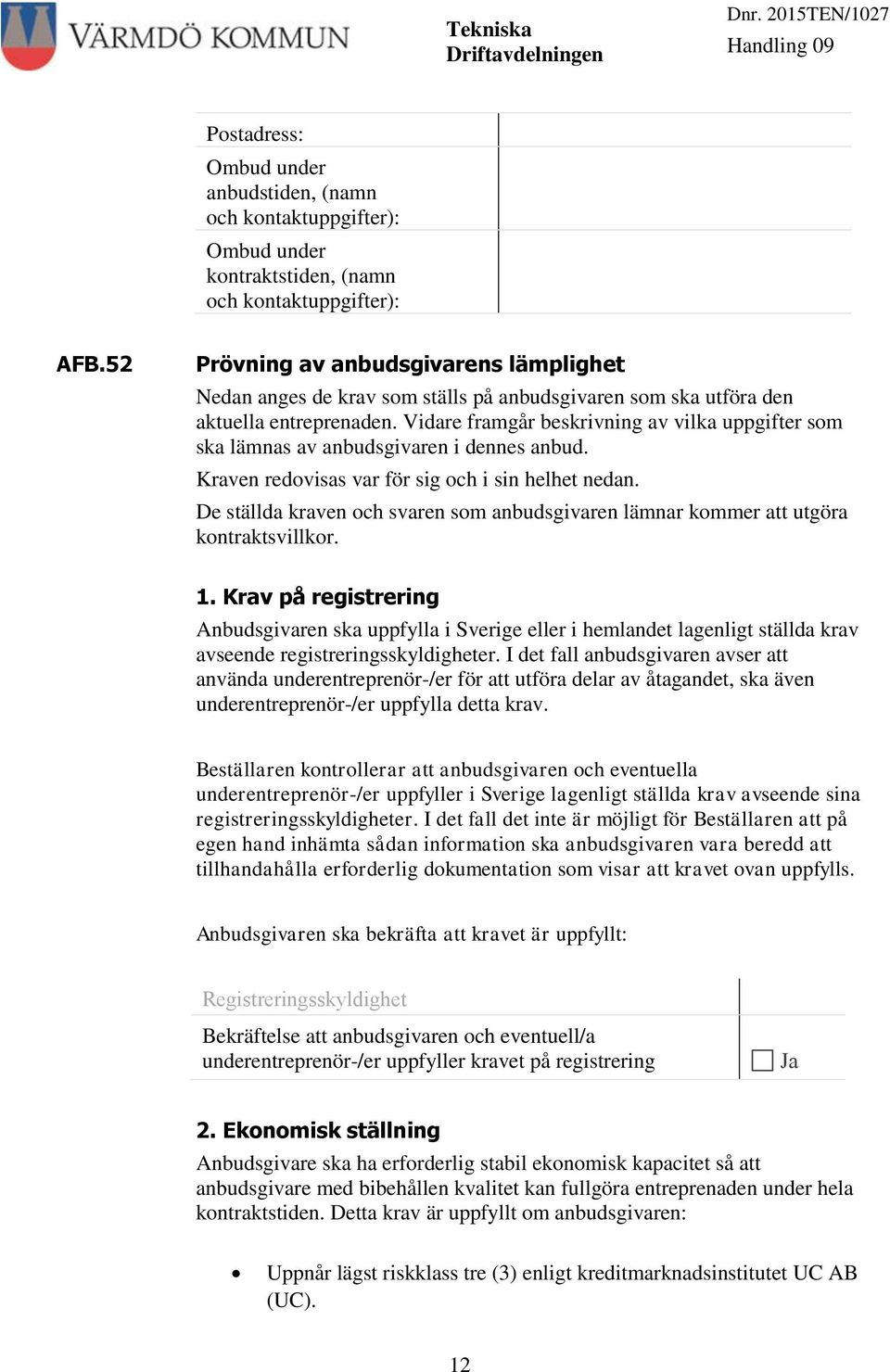 Vidare framgår beskrivning av vilka uppgifter som ska lämnas av anbudsgivaren i dennes anbud. Kraven redovisas var för sig och i sin helhet nedan.