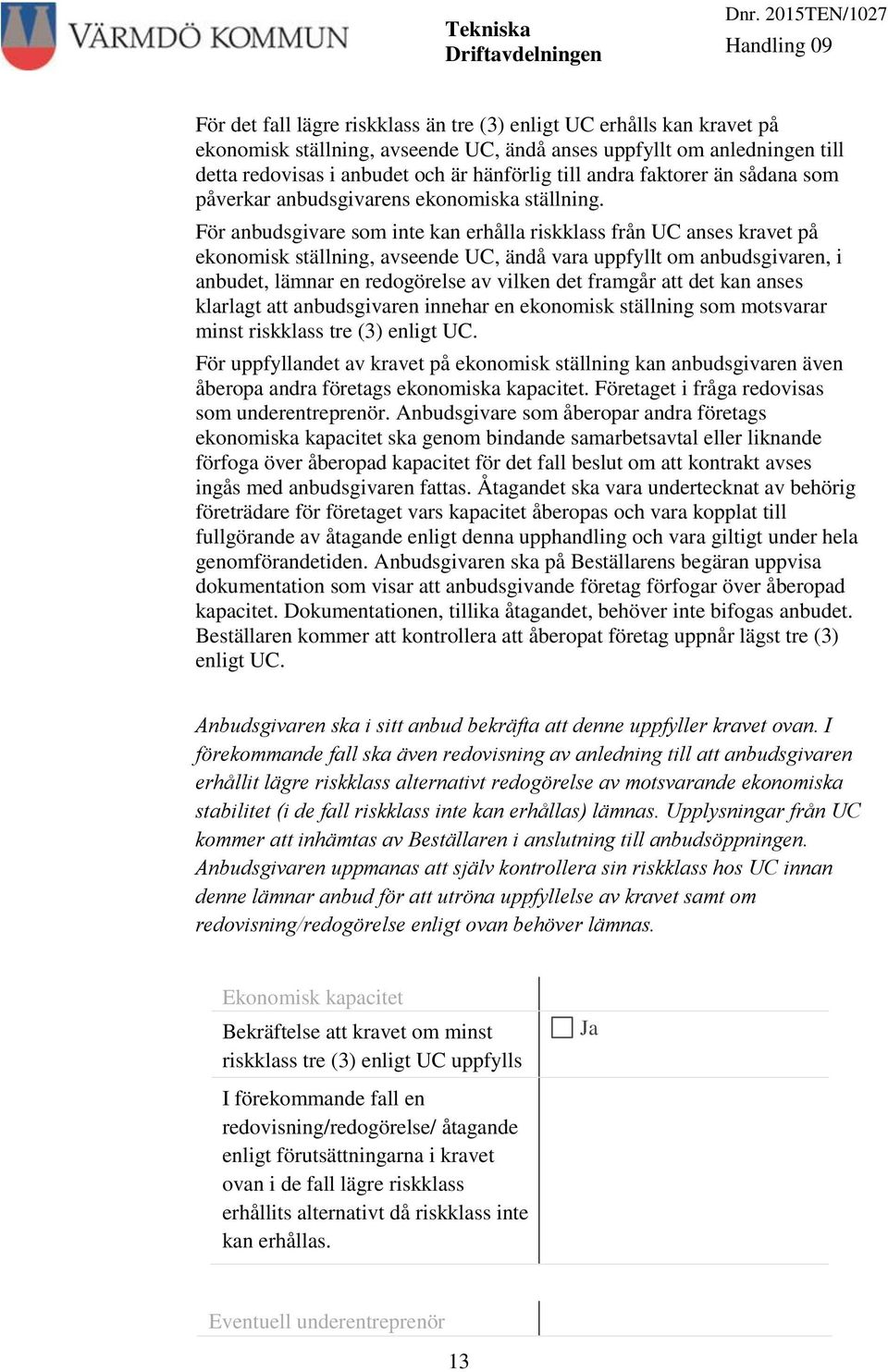 För anbudsgivare som inte kan erhålla riskklass från UC anses kravet på ekonomisk ställning, avseende UC, ändå vara uppfyllt om anbudsgivaren, i anbudet, lämnar en redogörelse av vilken det framgår