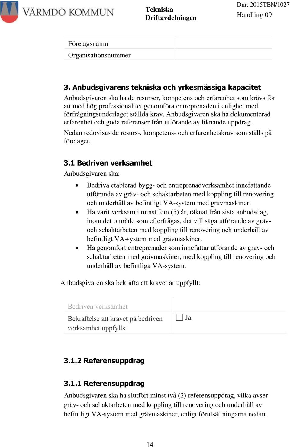 förfrågningsunderlaget ställda krav. Anbudsgivaren ska ha dokumenterad erfarenhet och goda referenser från utförande av liknande uppdrag.