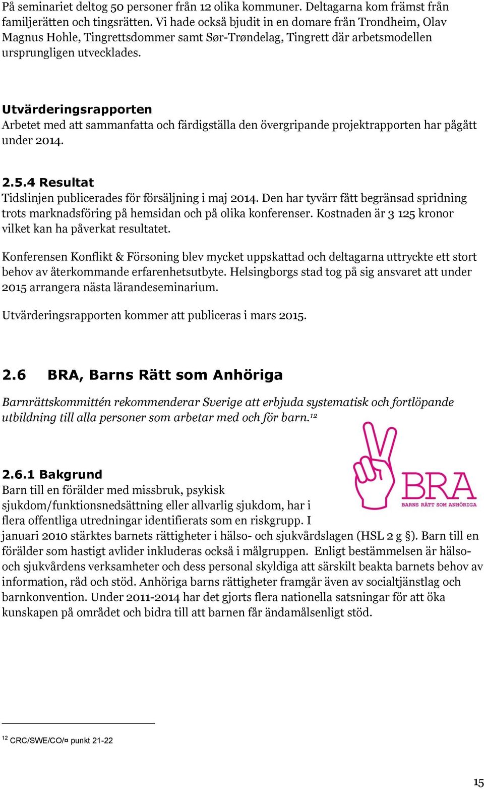 Utvärderingsrapporten Arbetet med att sammanfatta och färdigställa den övergripande projektrapporten har pågått under 2014. 2.5.4 Resultat Tidslinjen publicerades för försäljning i maj 2014.