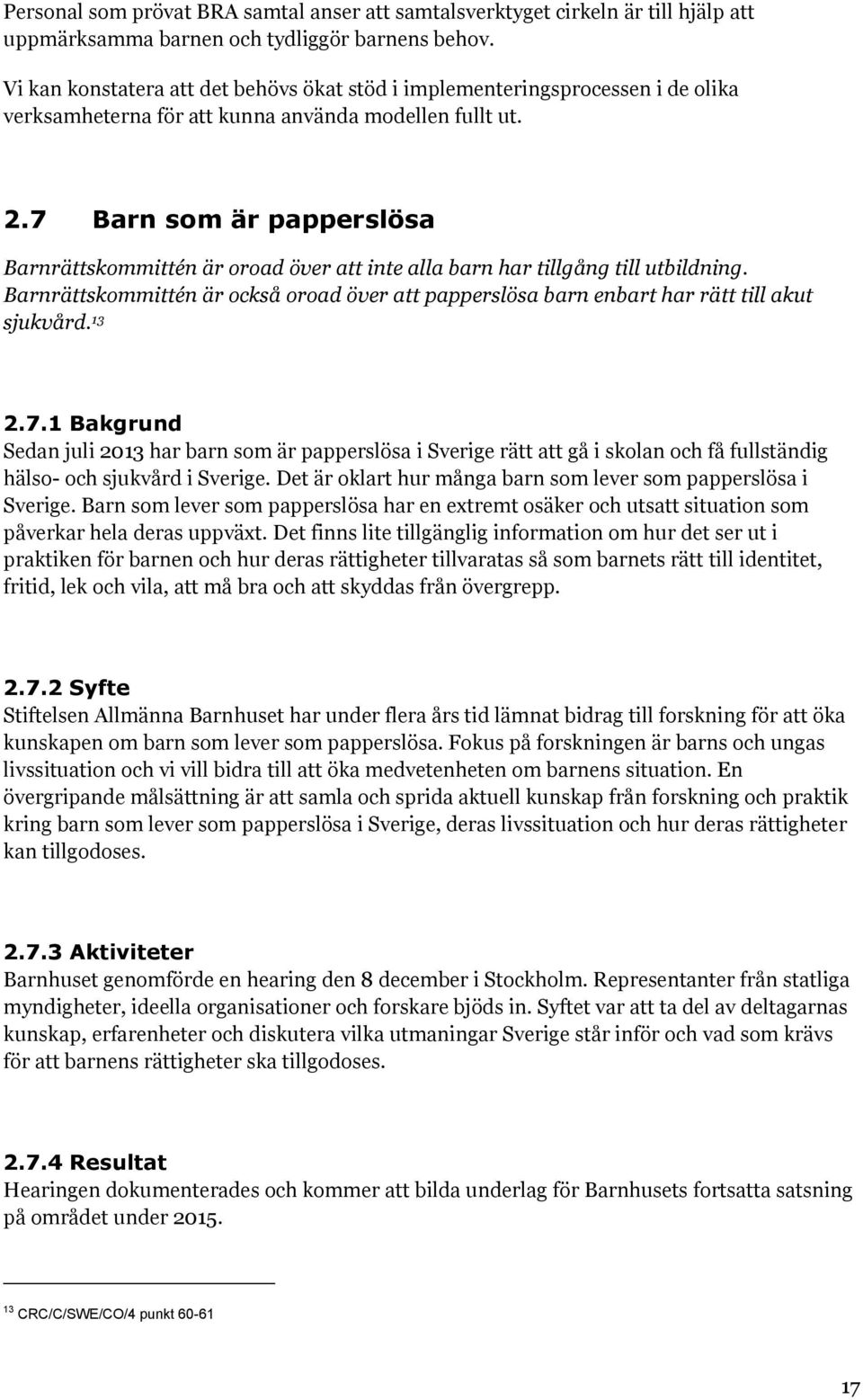 7 Barn som är papperslösa Barnrättskommittén är oroad över att inte alla barn har tillgång till utbildning.