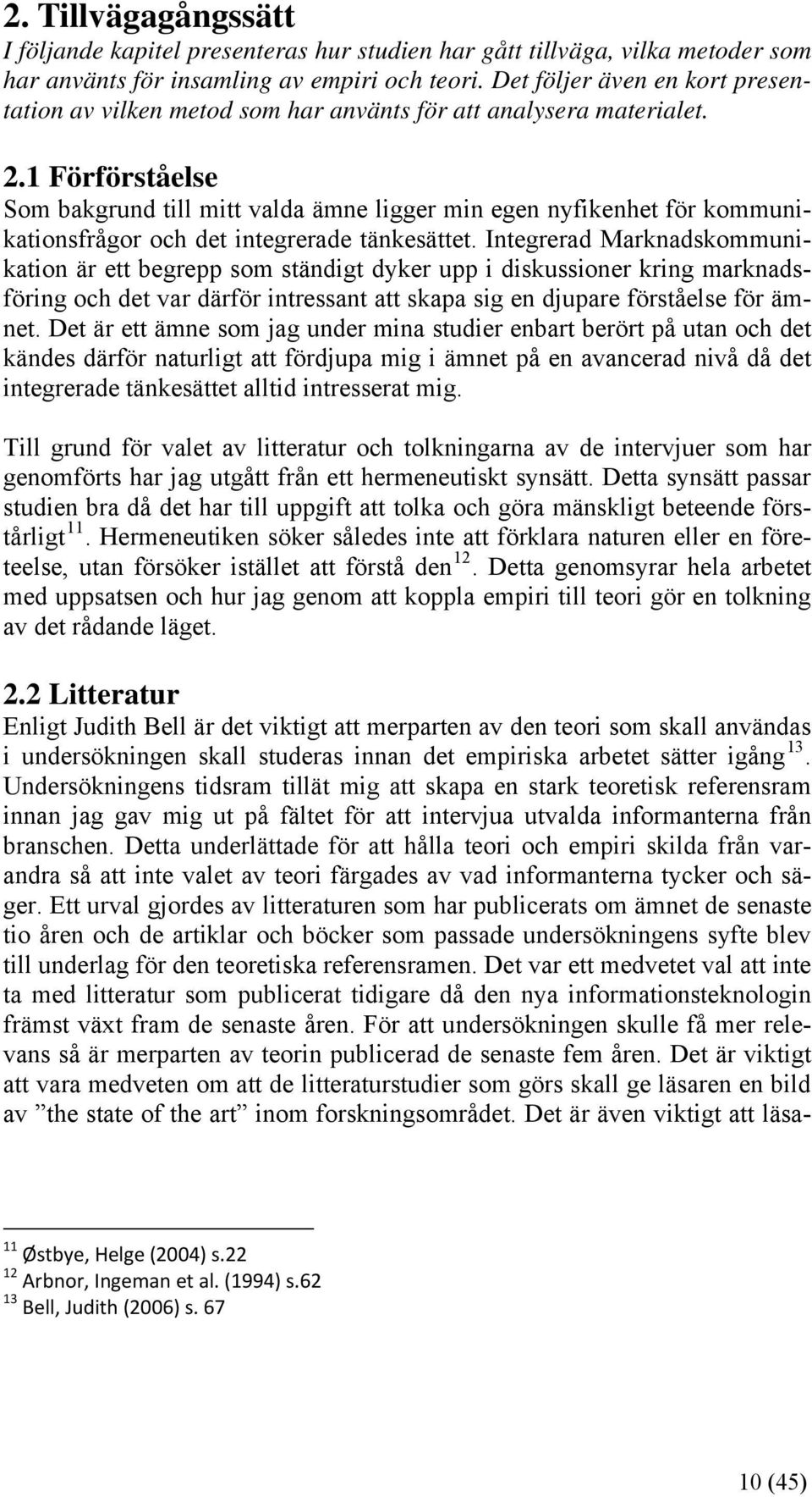 1 Förförståelse Som bakgrund till mitt valda ämne ligger min egen nyfikenhet för kommunikationsfrågor och det integrerade tänkesättet.