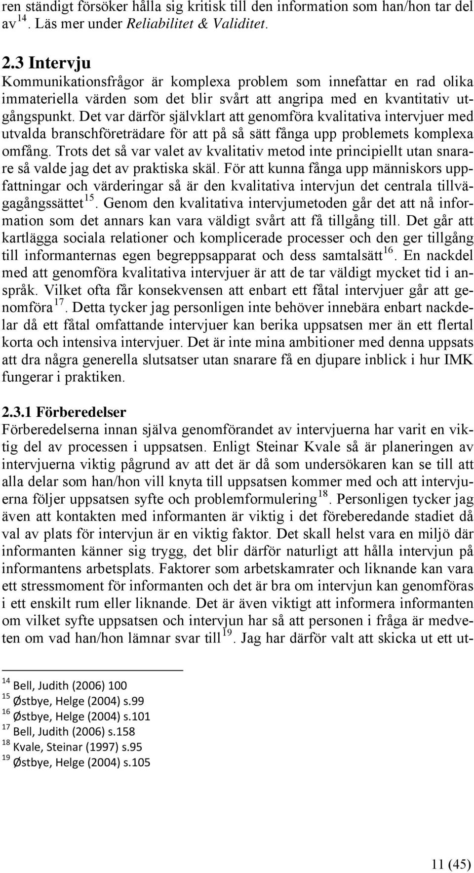 Det var därför självklart att genomföra kvalitativa intervjuer med utvalda branschföreträdare för att på så sätt fånga upp problemets komplexa omfång.