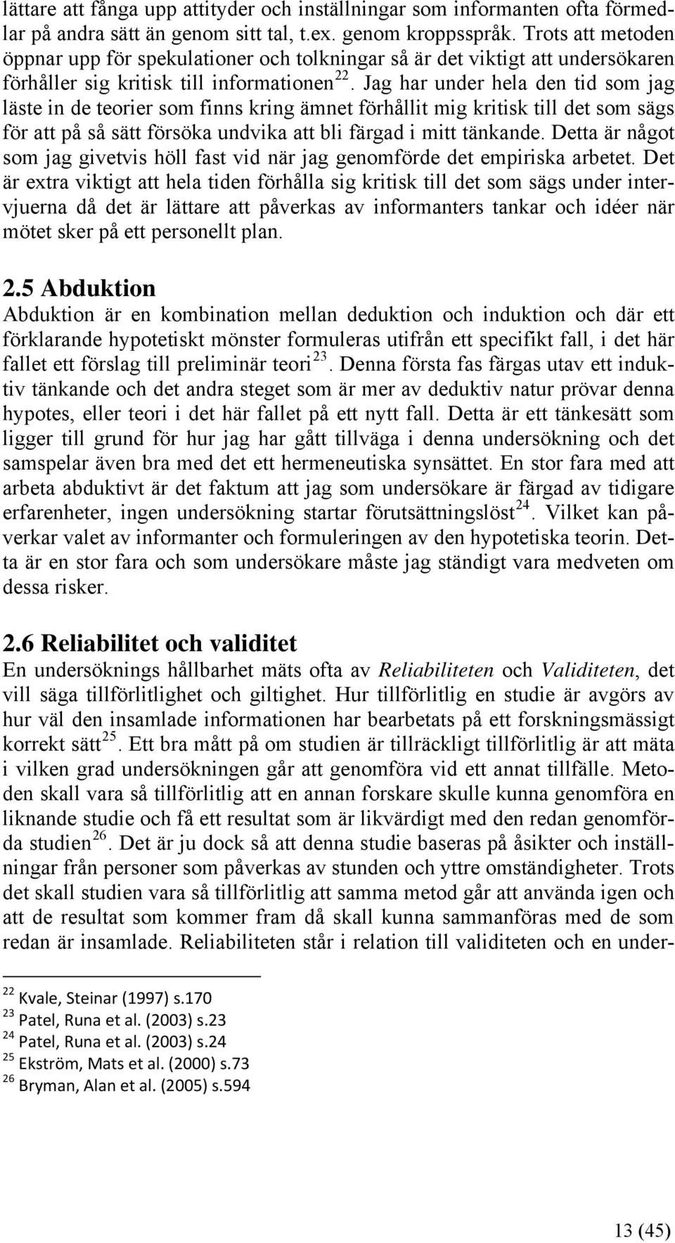 Jag har under hela den tid som jag läste in de teorier som finns kring ämnet förhållit mig kritisk till det som sägs för att på så sätt försöka undvika att bli färgad i mitt tänkande.