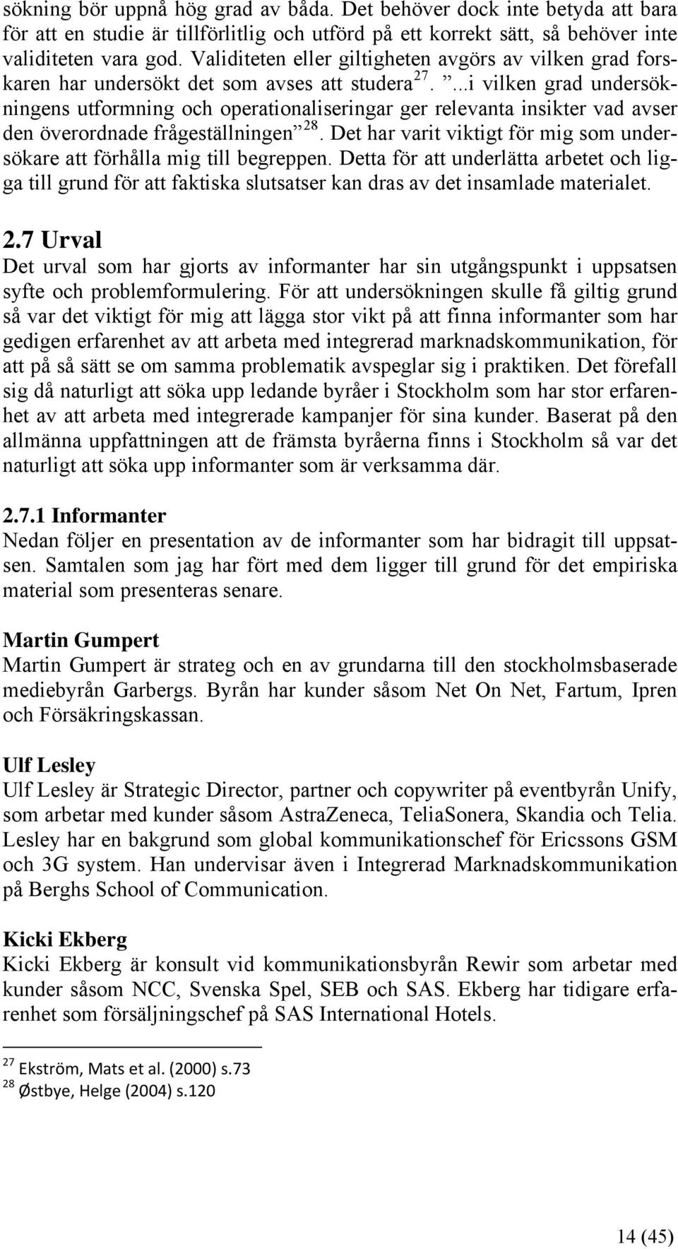 ...i vilken grad undersökningens utformning och operationaliseringar ger relevanta insikter vad avser den överordnade frågeställningen 28.