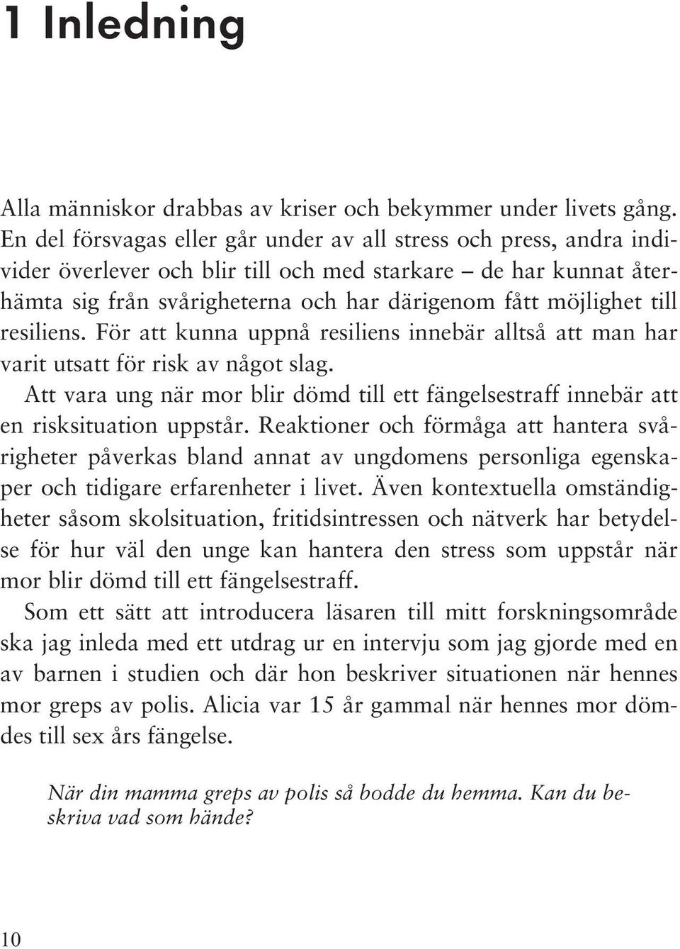 resiliens. För att kunna uppnå resiliens innebär alltså att man har varit utsatt för risk av något slag. Att vara ung när mor blir dömd till ett fängelsestraff innebär att en risksituation uppstår.