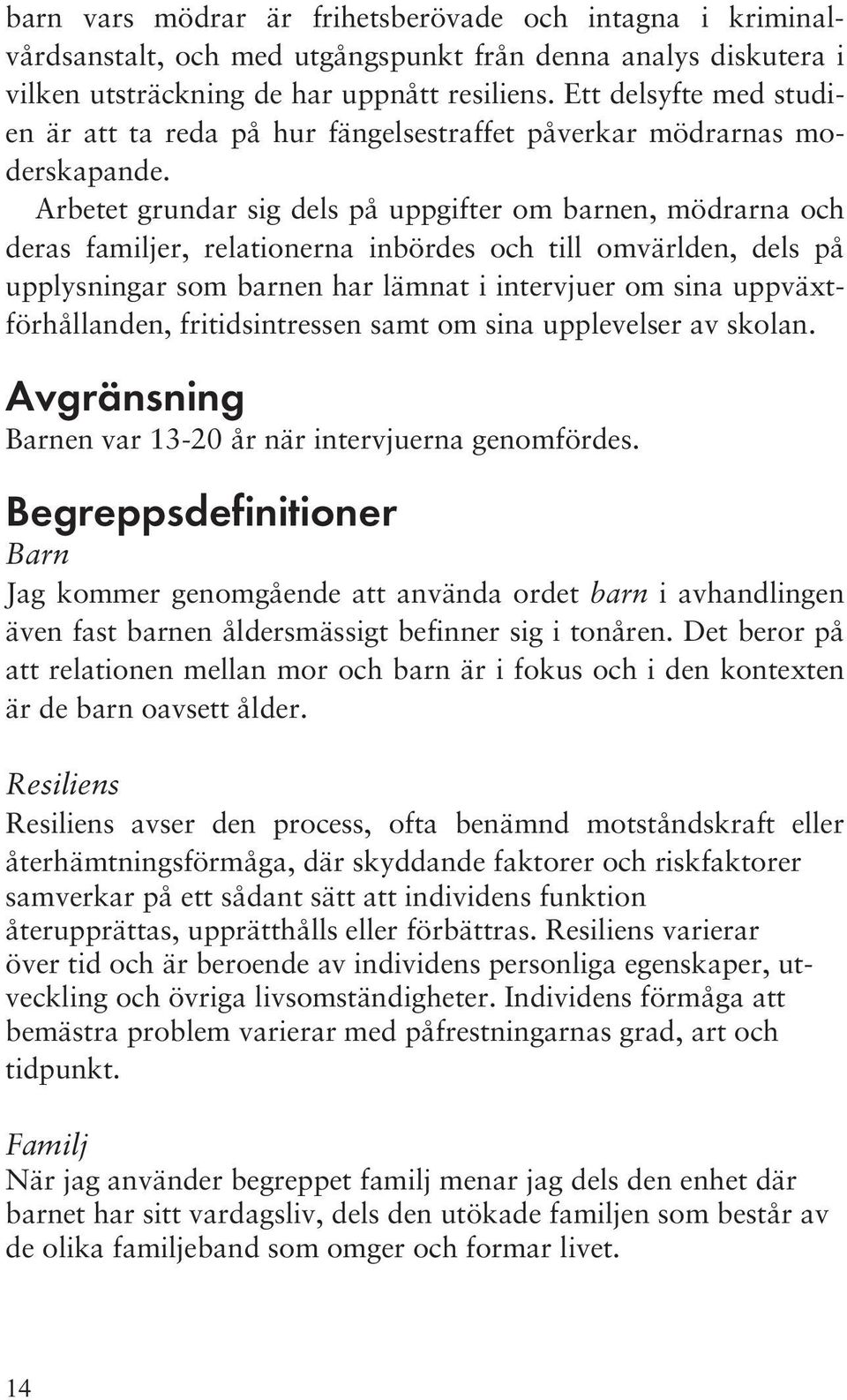 Arbetet grundar sig dels på uppgifter om barnen, mödrarna och deras familjer, relationerna inbördes och till omvärlden, dels på upplysningar som barnen har lämnat i intervjuer om sina