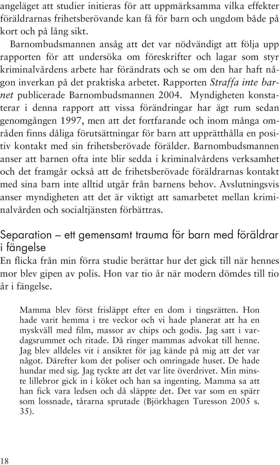 på det praktiska arbetet. Rapporten Straffa inte barnet publicerade Barnombudsmannen 2004.