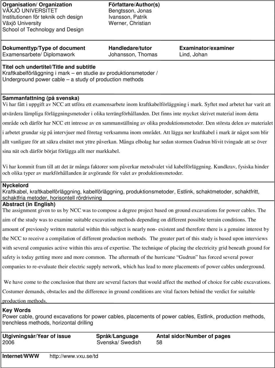 mark en studie av produktionsmetoder / Underground power cable a study of production methods Sammanfattning (på svenska) Vi har fått i uppgift av NCC att utföra ett examensarbete inom