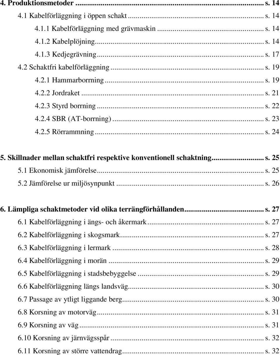 Skillnader mellan schaktfri respektive konventionell schaktning... s. 25 5.1 Ekonomisk jämförelse... s. 25 5.2 Jämförelse ur miljösynpunkt... s. 26 6.