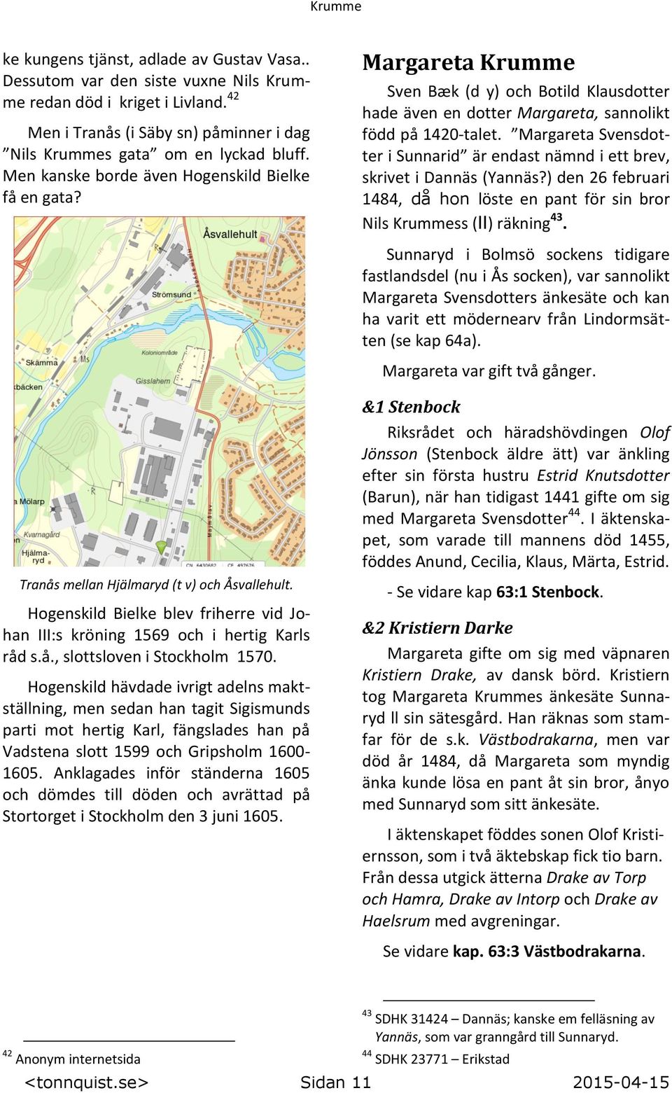 Margareta Svensdotter i Sunnarid är endast nämnd i ett brev, skrivet i Dannäs (Yannäs?) den 26 februari 1484, då hon löste en pant för sin bror Nils Krummess (II) räkning 43.