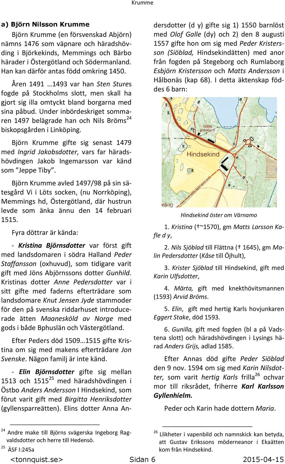 Under inbördeskriget sommaren 1497 belägrade han och Nils Bröms 24 biskopsgården i Linköping.