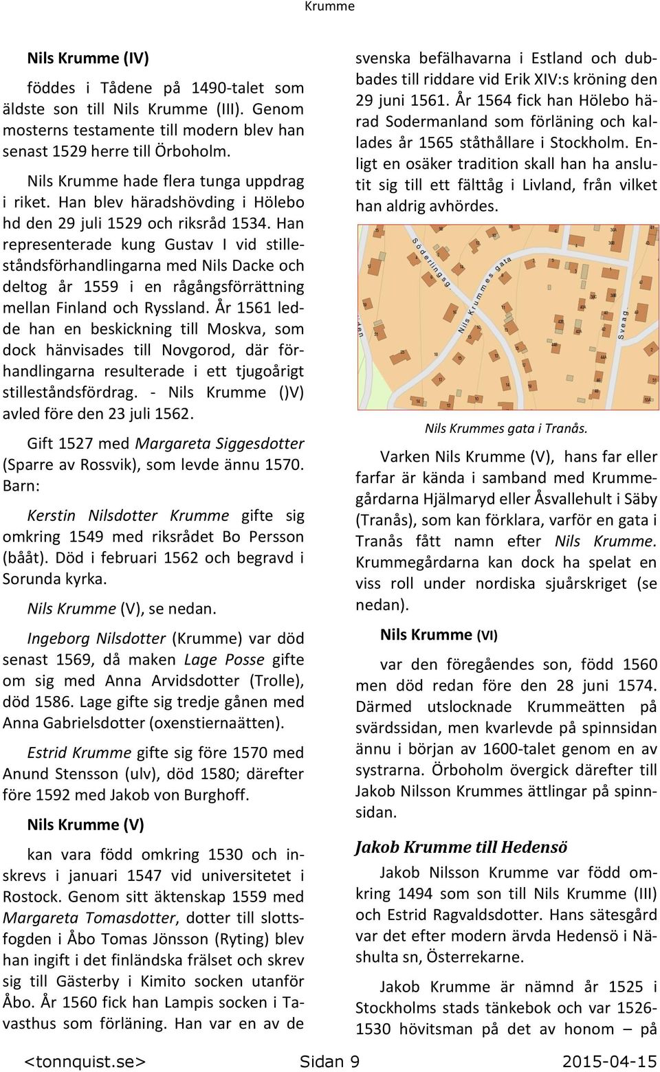 Han representerade kung Gustav I vid stilleståndsförhandlingarna med Nils Dacke och deltog år 1559 i en rågångsförrättning mellan Finland och Ryssland.