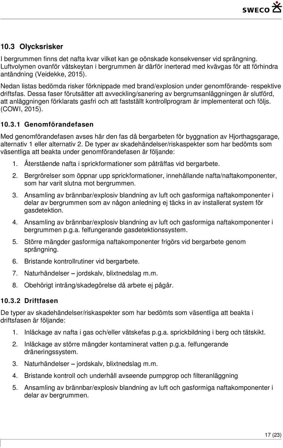 Nedan listas bedömda risker förknippade med brand/explosion under genomförande- respektive driftsfas.