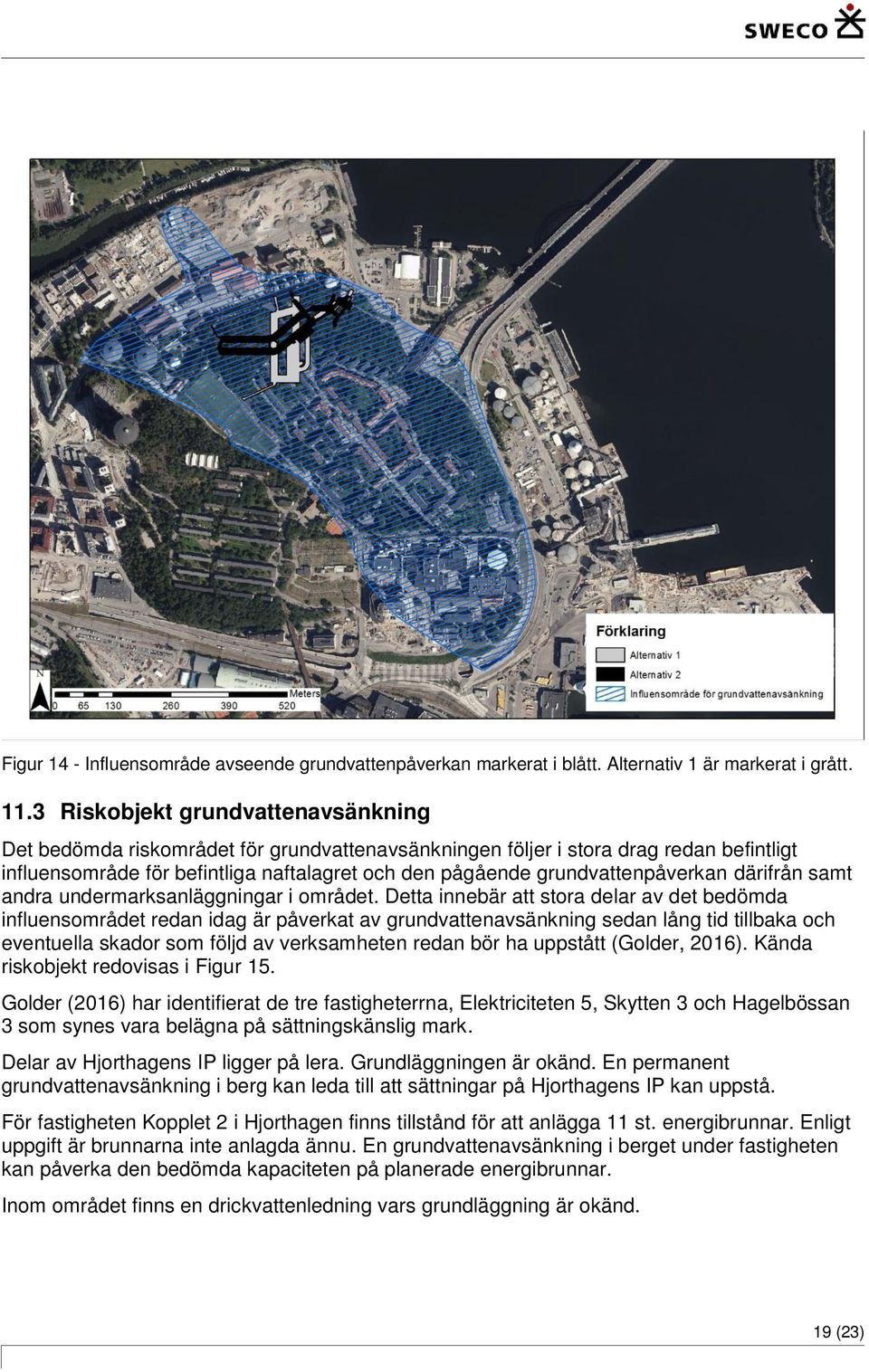 grundvattenpåverkan därifrån samt andra undermarksanläggningar i området.