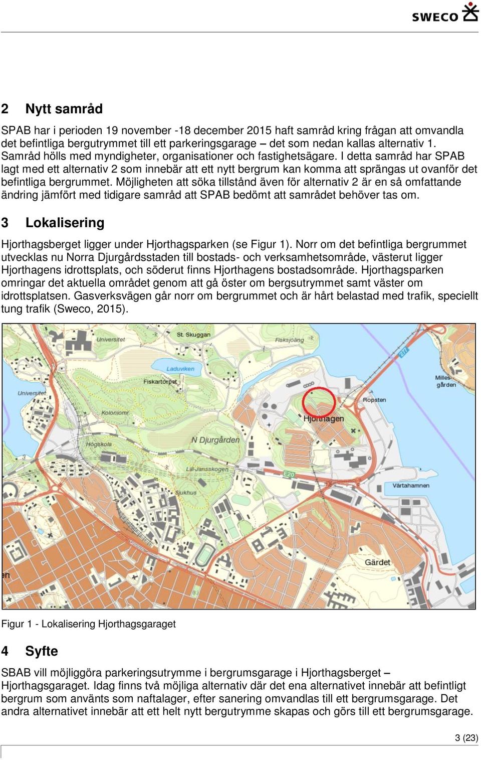 I detta samråd har SPAB lagt med ett alternativ 2 som innebär att ett nytt bergrum kan komma att sprängas ut ovanför det befintliga bergrummet.