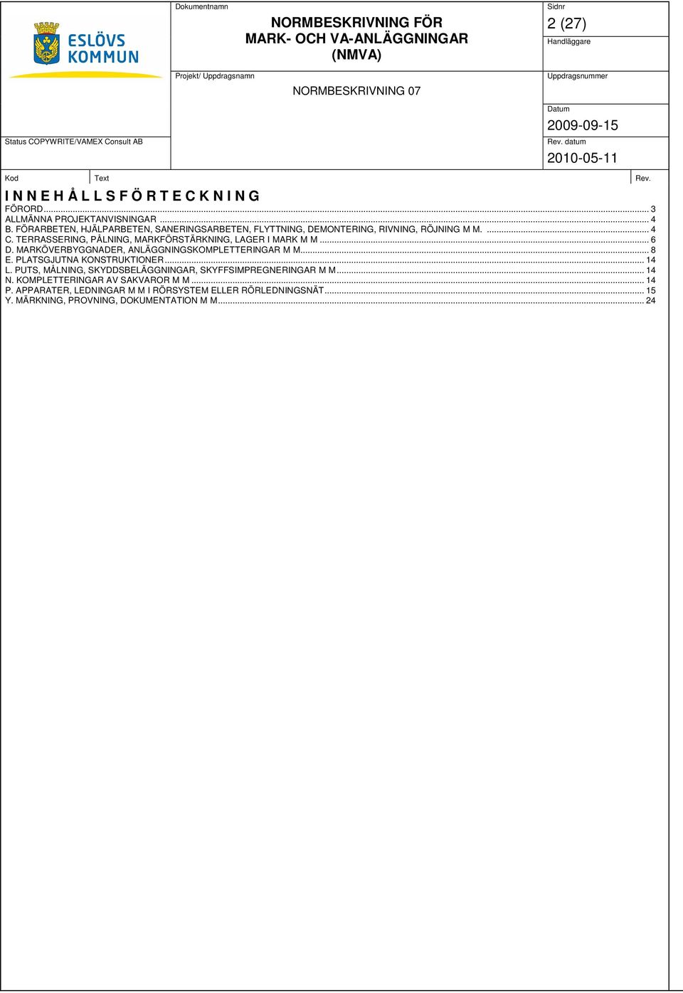 TERRASSERING, PÅLNING, MARKFÖRSTÄRKNING, LAGER I MARK M M... 6 D. MARKÖVERBYGGNADER, ANLÄGGNINGSKOMPLETTERINGAR M M... 8 E.