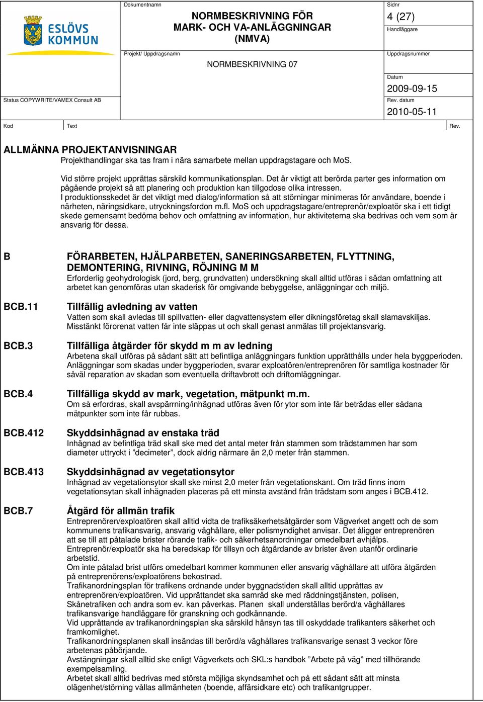 I produktionsskedet är det viktigt med dialog/information så att störningar minimeras för användare, boende i närheten, näringsidkare, utryckningsfordon m.fl.