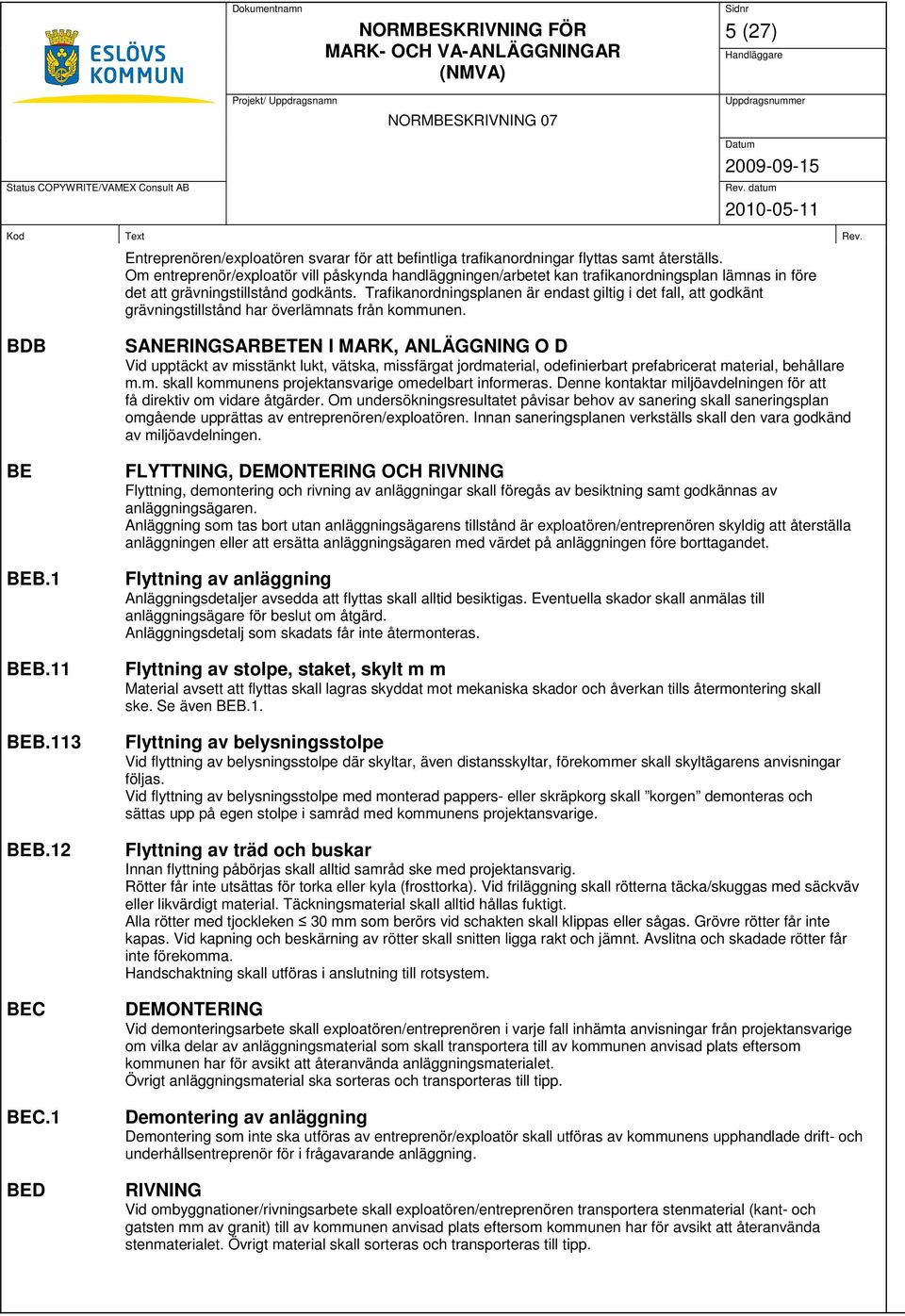 Trafikanordningsplanen är endast giltig i det fall, att godkänt grävningstillstånd har överlämnats från kommunen. BDB BE BEB.1 BEB.11 BEB.113 BEB.12 BEC BEC.