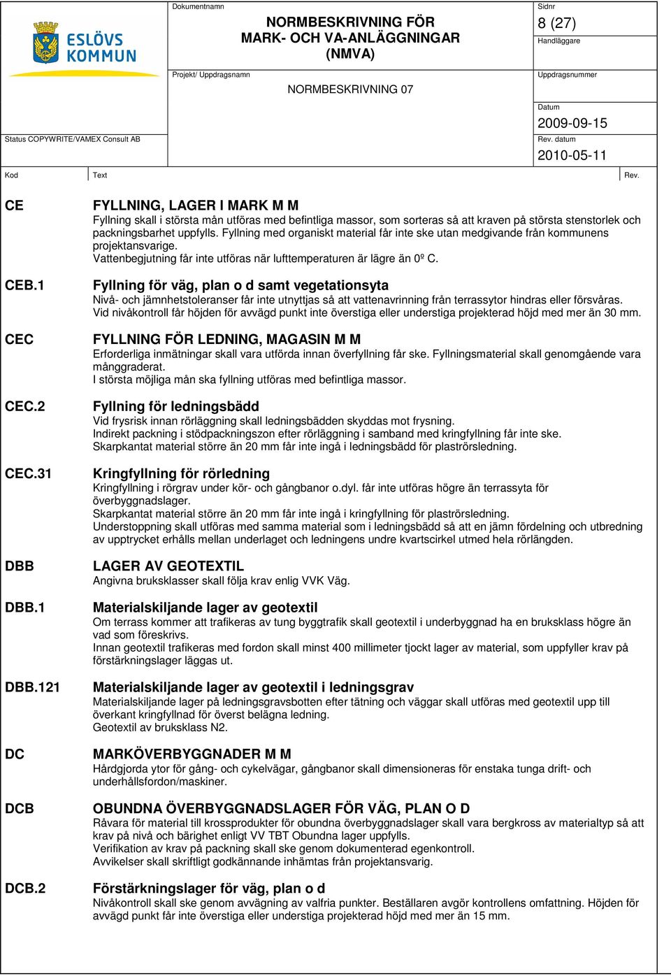 Fyllning med organiskt material får inte ske utan medgivande från kommunens projektansvarige. Vattenbegjutning får inte utföras när lufttemperaturen är lägre än 0º C.