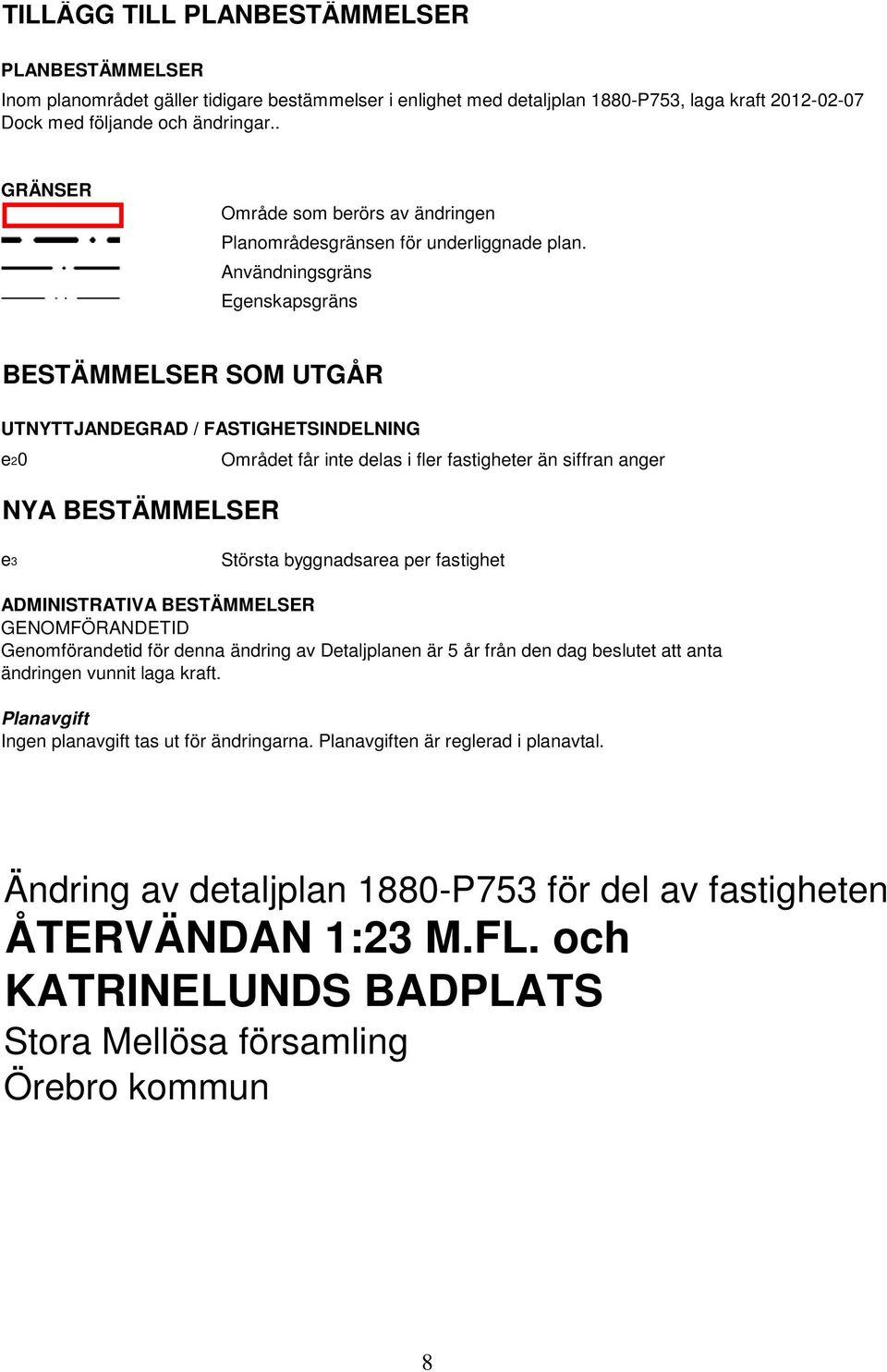 Användningsgräns Egenskapsgräns BESTÄMMELSER SOM UTGÅR UTNYTTJANDEGRAD / FASTIGHETSINDELNING e20 Området får inte delas i fler fastigheter än siffran anger NYA BESTÄMMELSER e3 Största byggnadsarea