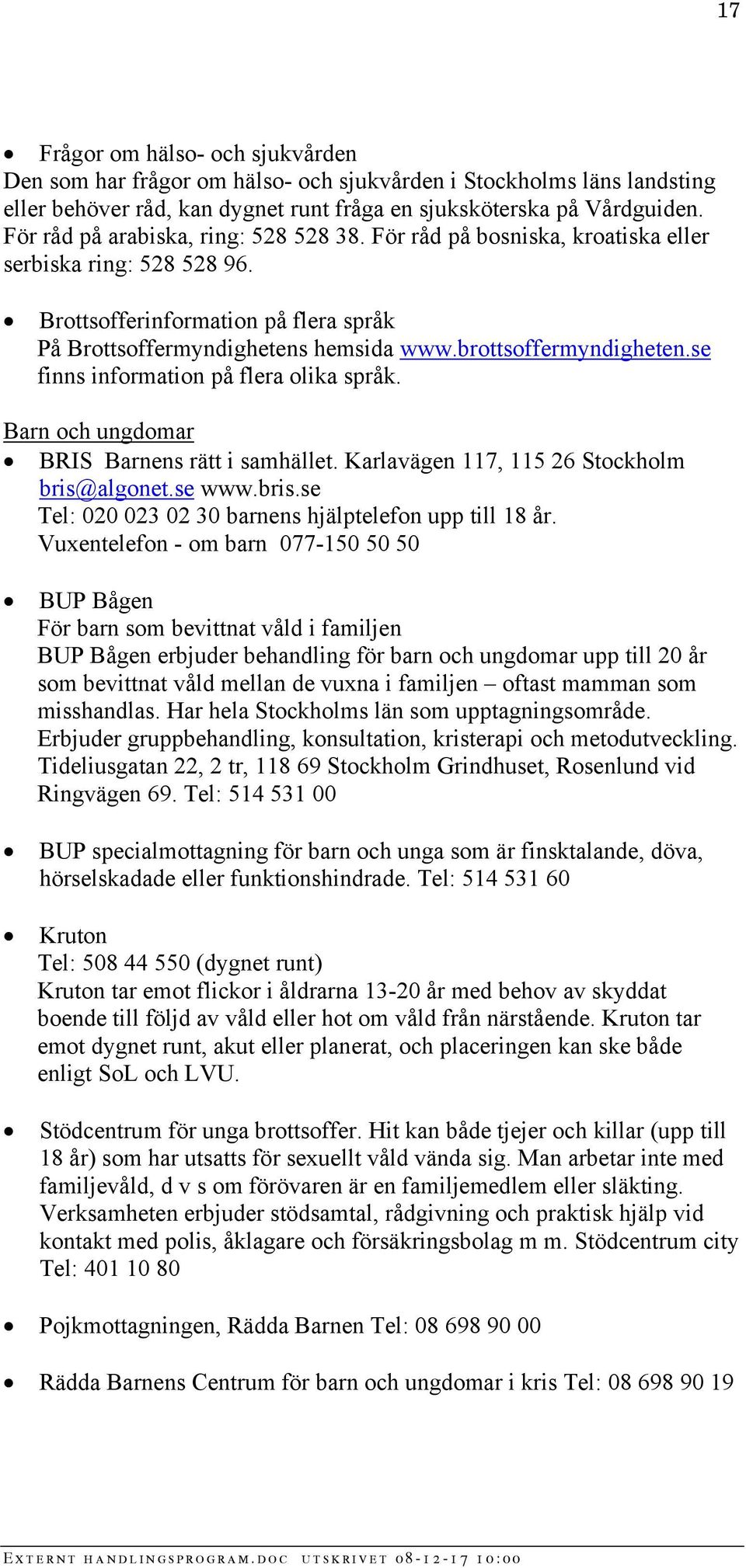 brottsoffermyndigheten.se finns information på flera olika språk. Barn och ungdomar BRIS Barnens rätt i samhället. Karlavägen 117, 115 26 Stockholm bris@