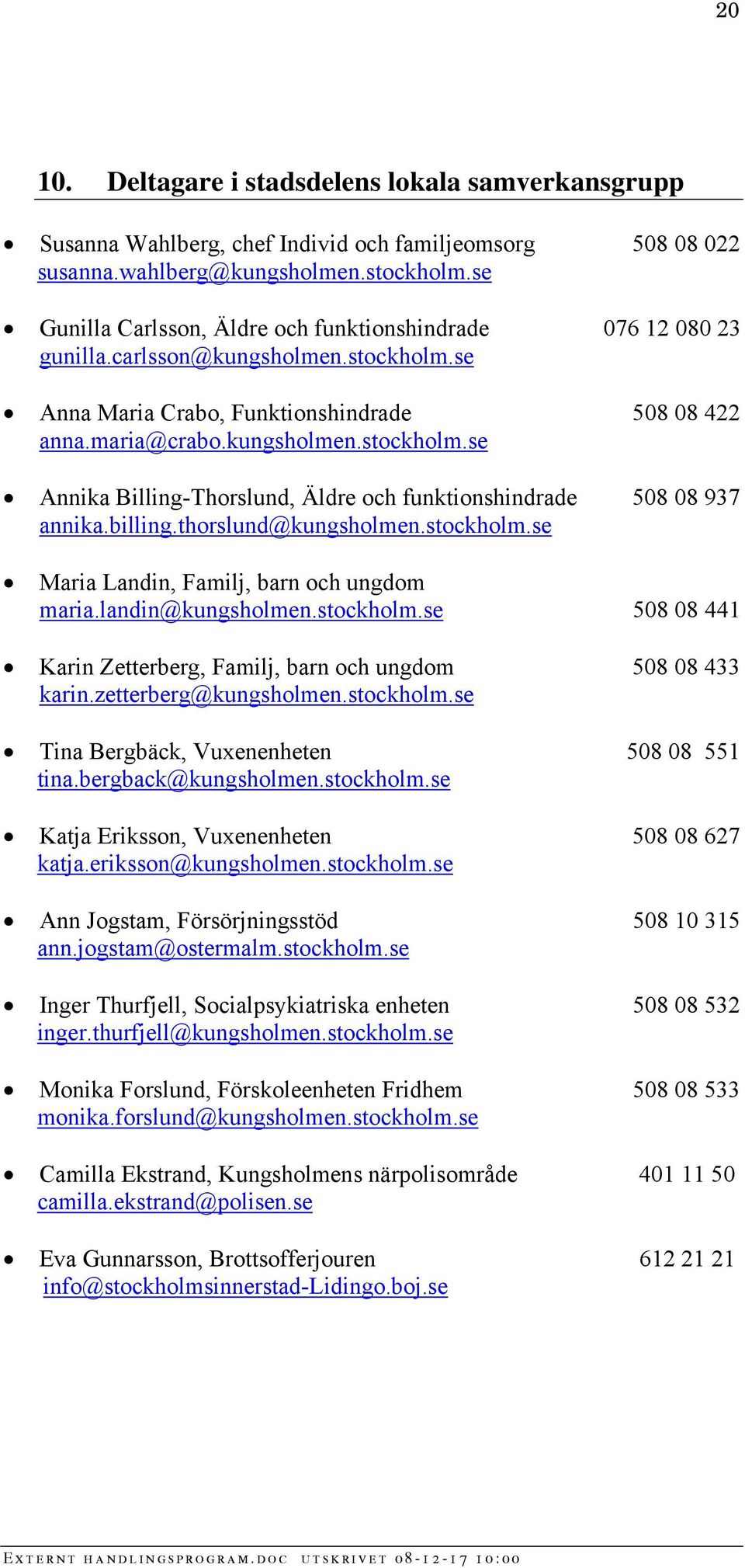 billing.thorslund@kungsholmen.stockholm.se Maria Landin, Familj, barn och ungdom maria.landin@kungsholmen.stockholm.se 508 08 441 Karin Zetterberg, Familj, barn och ungdom 508 08 433 karin.