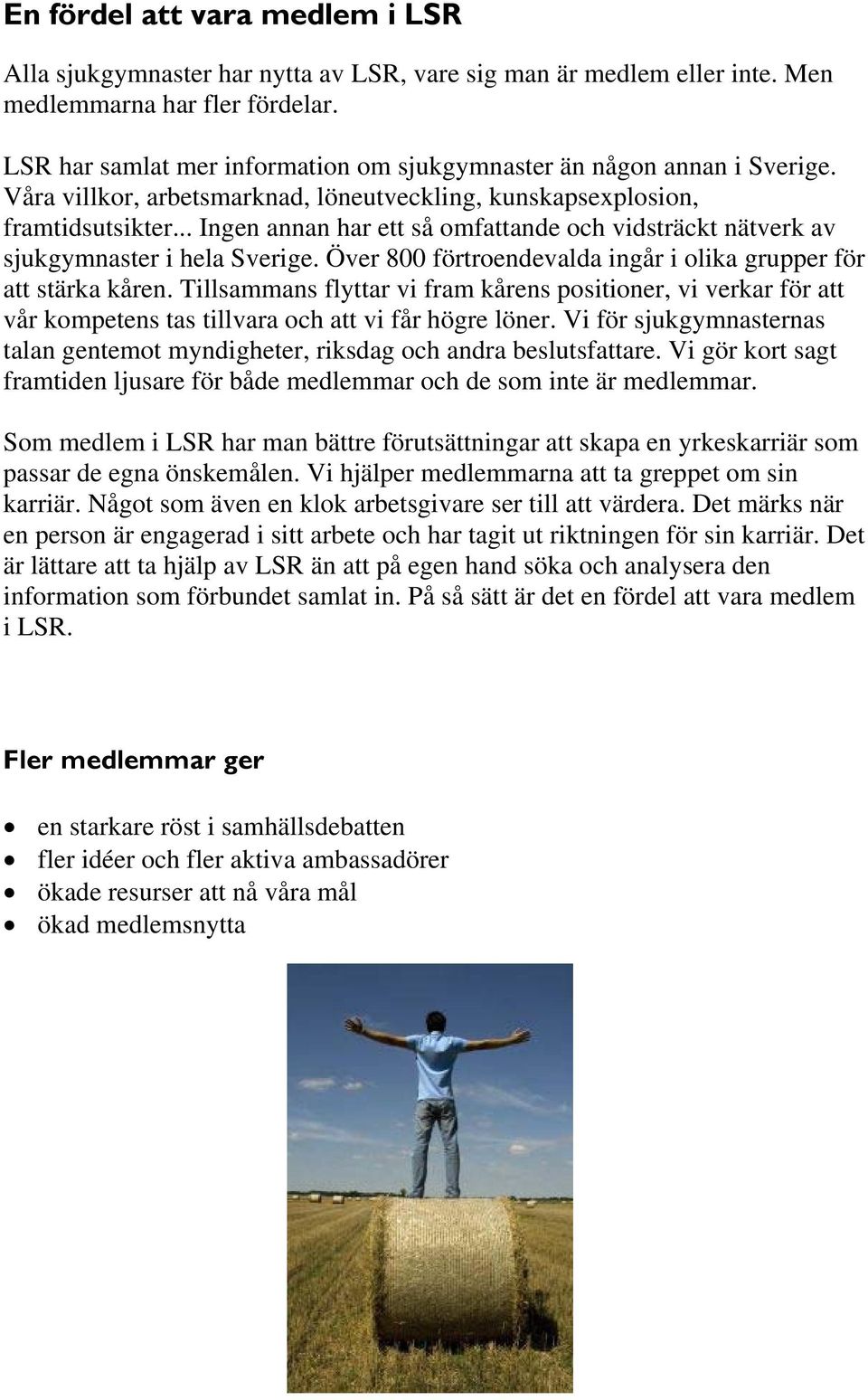 .. Ingen annan har ett så omfattande och vidsträckt nätverk av sjukgymnaster i hela Sverige. Över 800 förtroendevalda ingår i olika grupper för att stärka kåren.