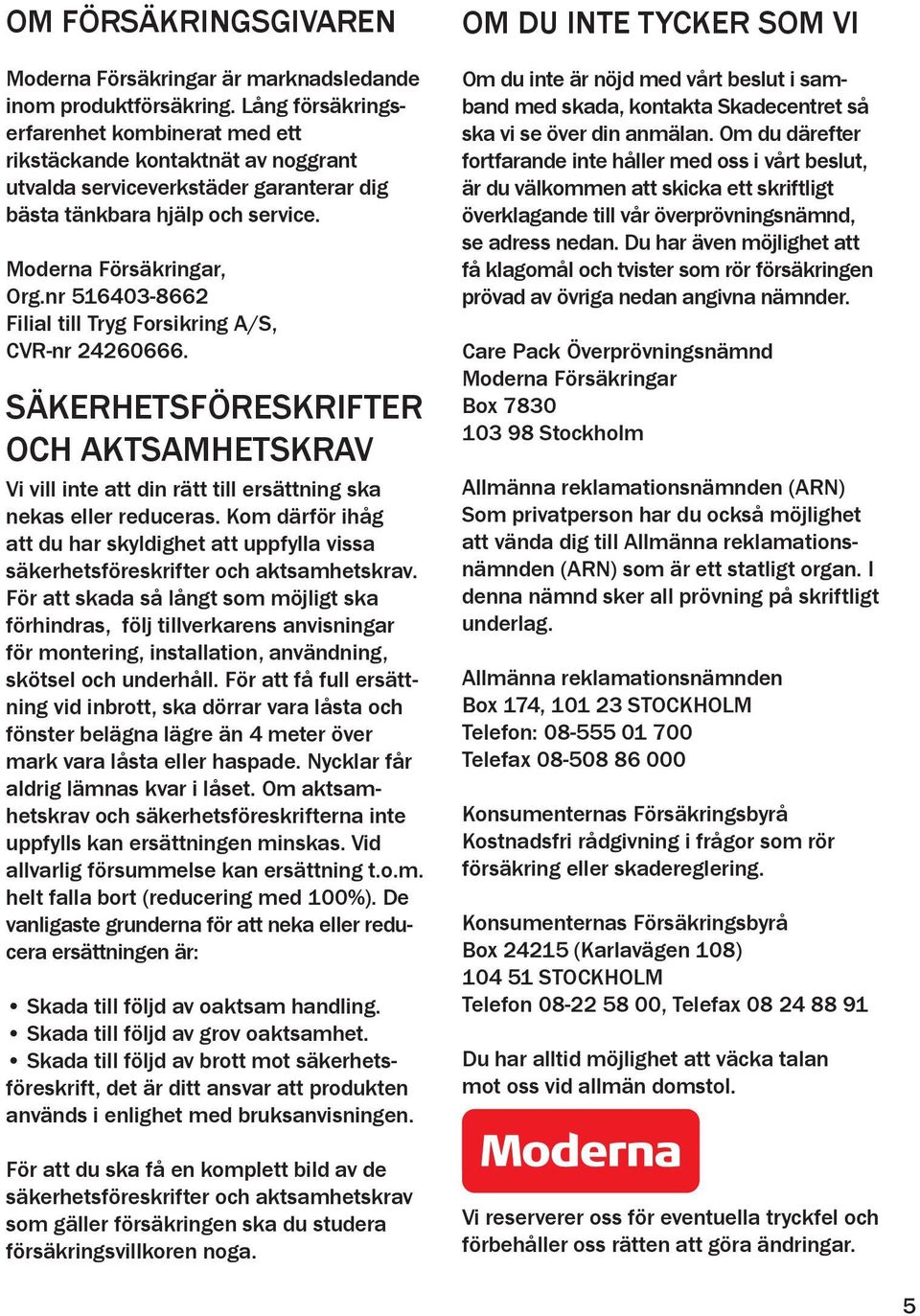 nr 516403-8662 Filial till Tryg Forsikring A/S, CVR-nr 24260666. SÄKERHETSFÖRESKRIFTER OCH AKTSAMHETSKRAV Vi vill inte att din rätt till ersättning ska nekas eller reduceras.