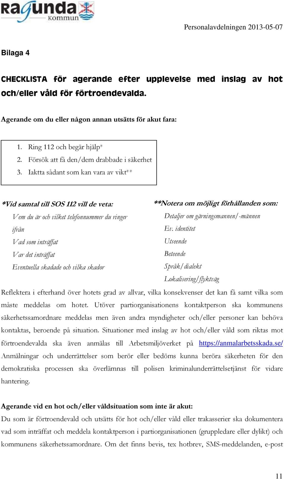 Iaktta sådant som kan vara av vikt** *Vid samtal till SOS 112 vill de veta: **Notera om möjligt förhållanden som: Vem du är och vilket telefonnummer du ringer Detaljer om gärningsmannen/-männen ifrån