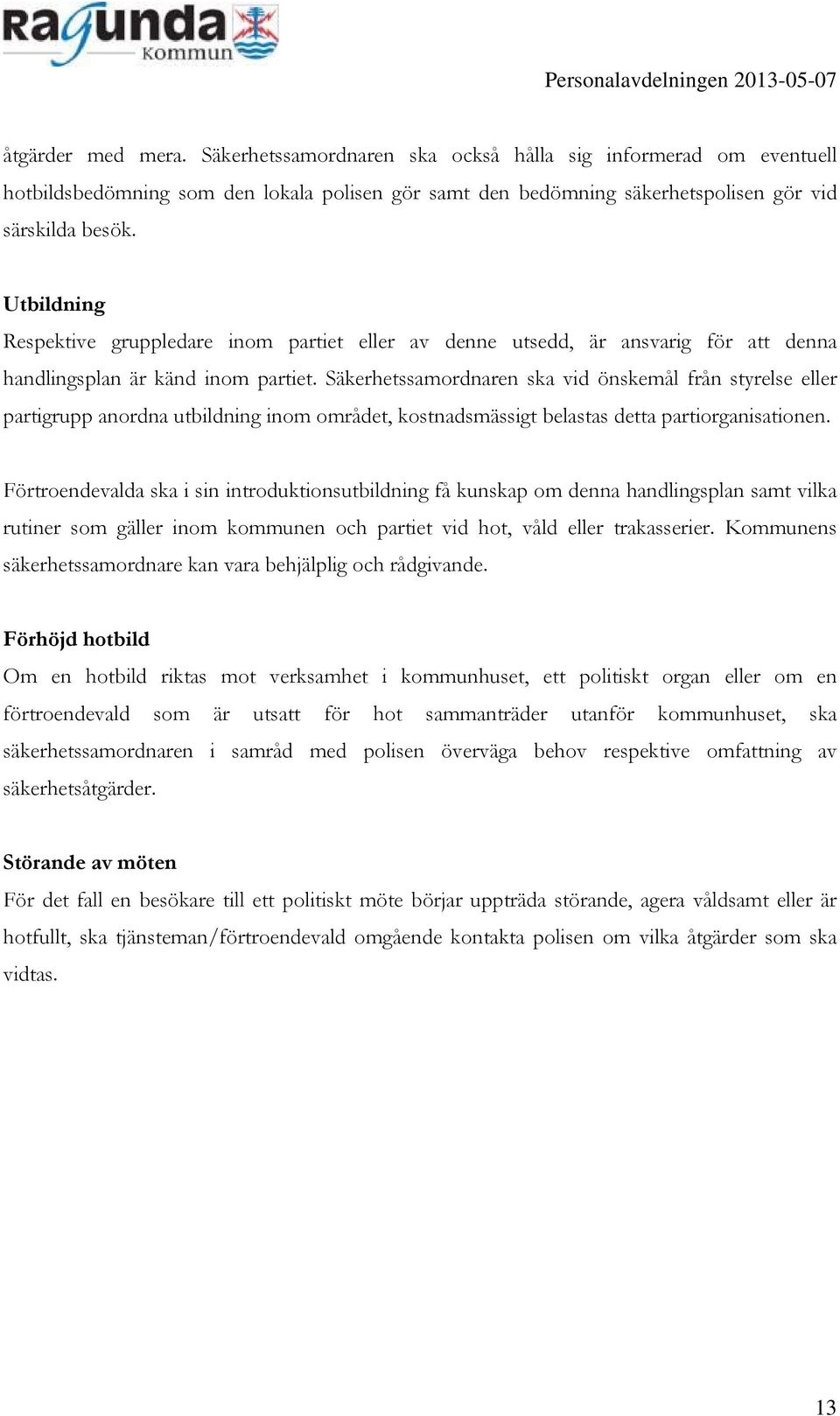 Säkerhetssamordnaren ska vid önskemål från styrelse eller partigrupp anordna utbildning inom området, kostnadsmässigt belastas detta partiorganisationen.