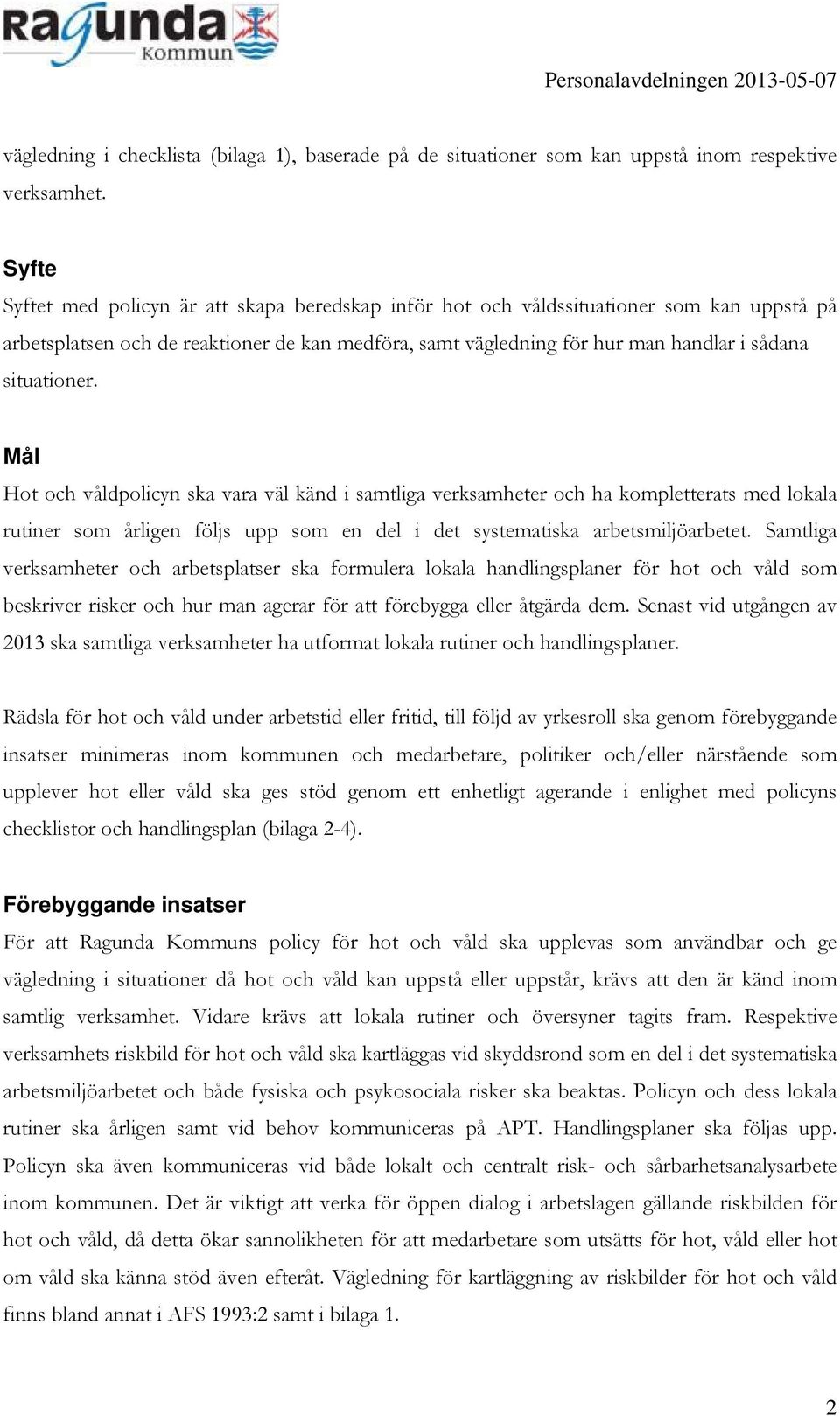 situationer. Mål Hot och våldpolicyn ska vara väl känd i samtliga verksamheter och ha kompletterats med lokala rutiner som årligen följs upp som en del i det systematiska arbetsmiljöarbetet.