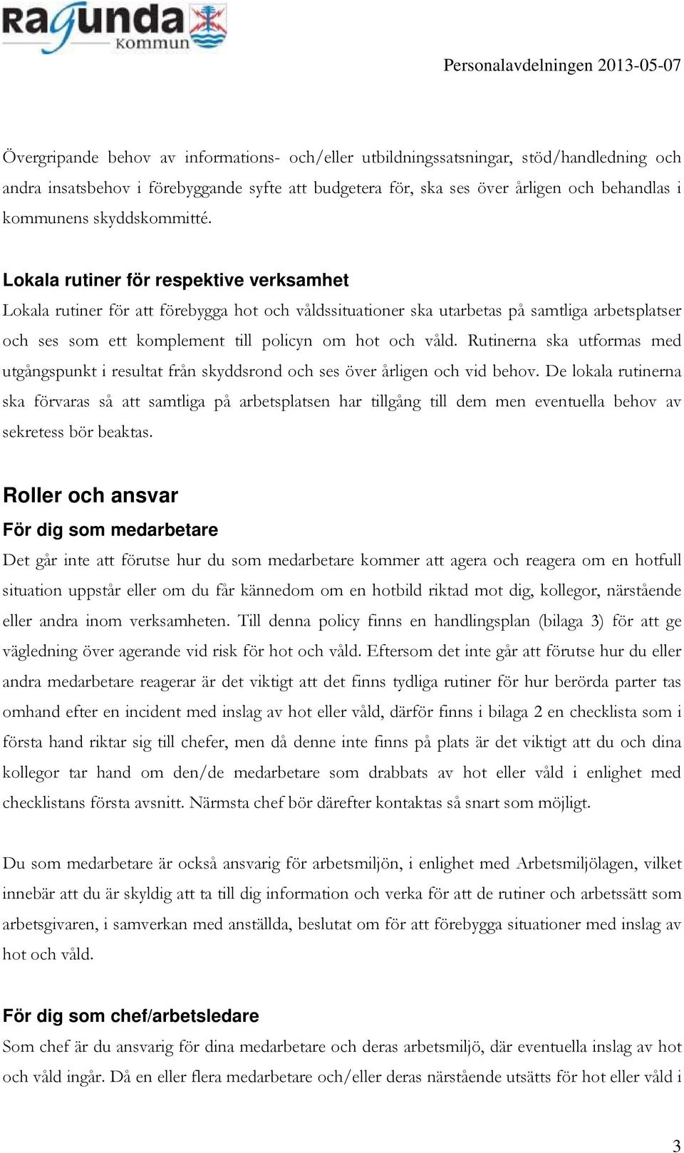 Lokala rutiner för respektive verksamhet Lokala rutiner för att förebygga hot och våldssituationer ska utarbetas på samtliga arbetsplatser och ses som ett komplement till policyn om hot och våld.