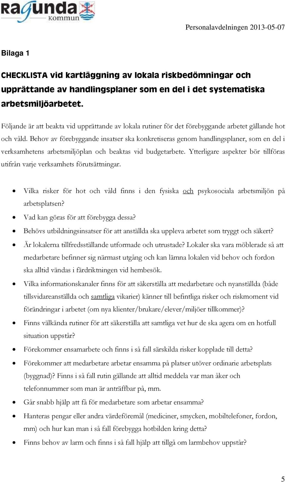 Behov av förebyggande insatser ska konkretiseras genom handlingsplaner, som en del i verksamhetens arbetsmiljöplan och beaktas vid budgetarbete.