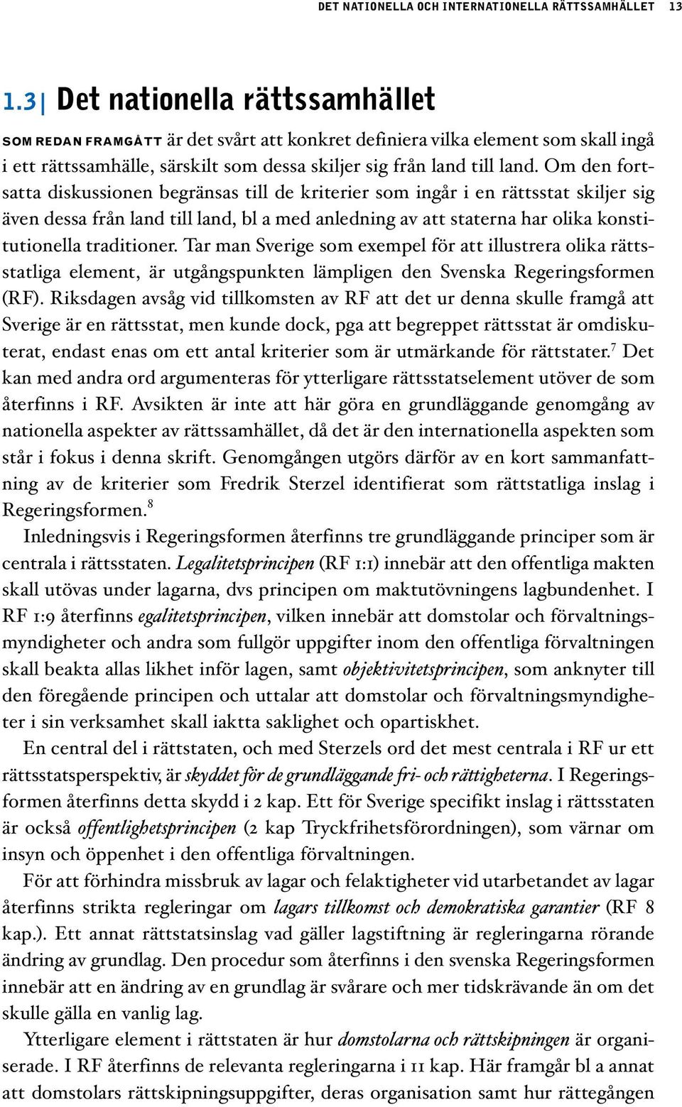 Om den fortsatta diskussionen begränsas till de kriterier som ingår i en rättsstat skiljer sig även dessa från land till land, bl a med anledning av att staterna har olika konstitutionella