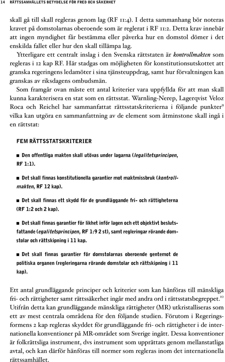 Ytterligare ett centralt inslag i den Svenska rättstaten är kontrollmakten som regleras i 12 kap RF.