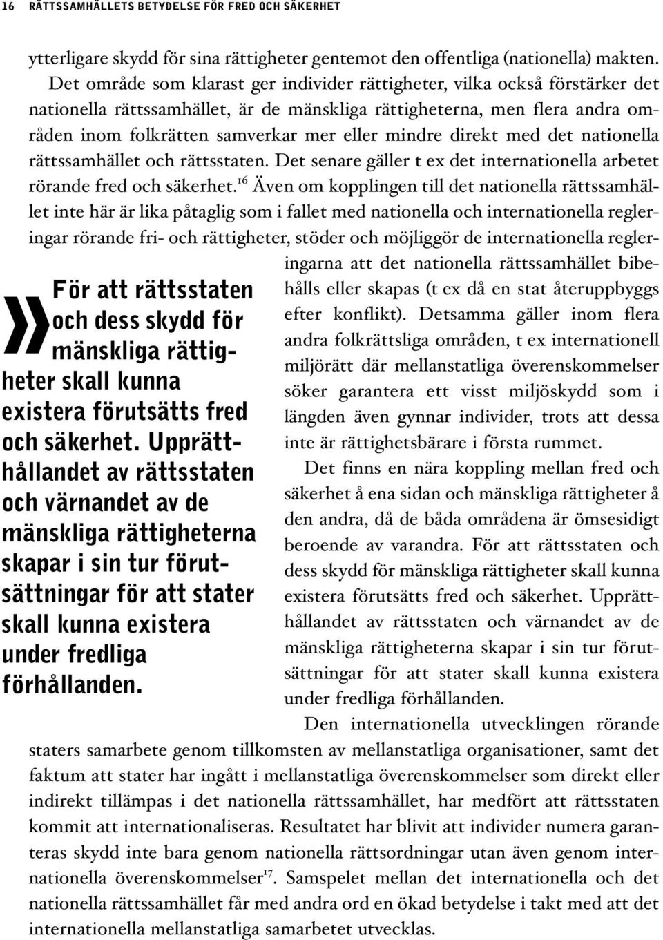 mindre direkt med det nationella rättssamhället och rättsstaten. Det senare gäller t ex det internationella arbetet rörande fred och säkerhet.