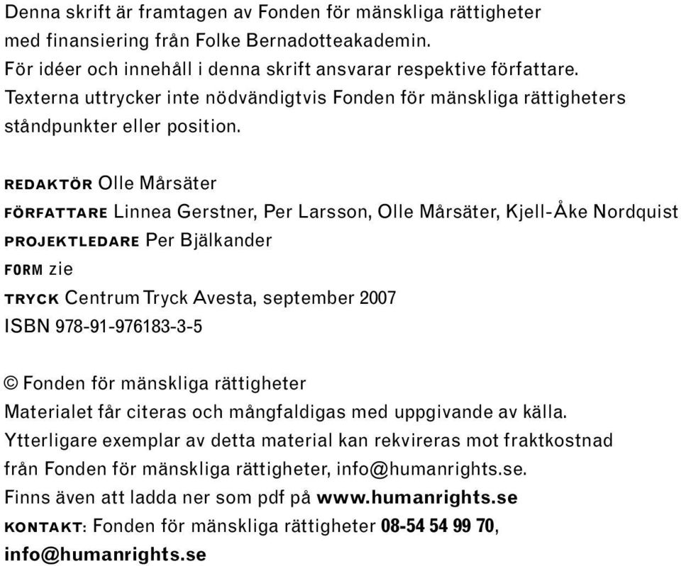 REDAKTÖR Olle Mårsäter FÖRFATTARE Linnea Gerstner, Per Larsson, Olle Mårsäter, Kjell-Åke Nordquist PROJEKTLEDARE Per Bjälkander FORM zie TRYCK Centrum Tryck Avesta, september 2007 ISBN