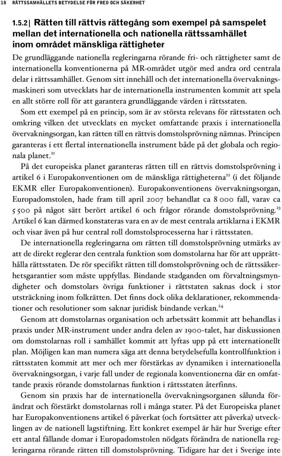 fri- och rättigheter samt de internationella konventionerna på MR-området utgör med andra ord centrala delar i rättssamhället.