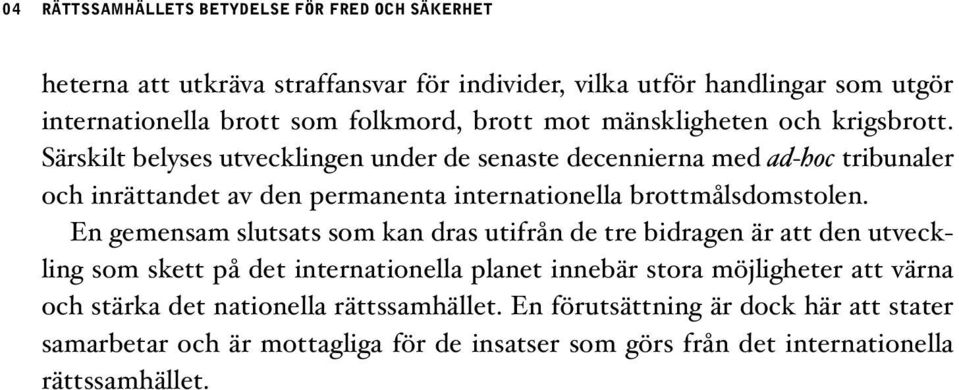 Särskilt belyses utvecklingen under de senaste decennierna med ad-hoc tribunaler och inrättandet av den permanenta internationella brottmålsdomstolen.