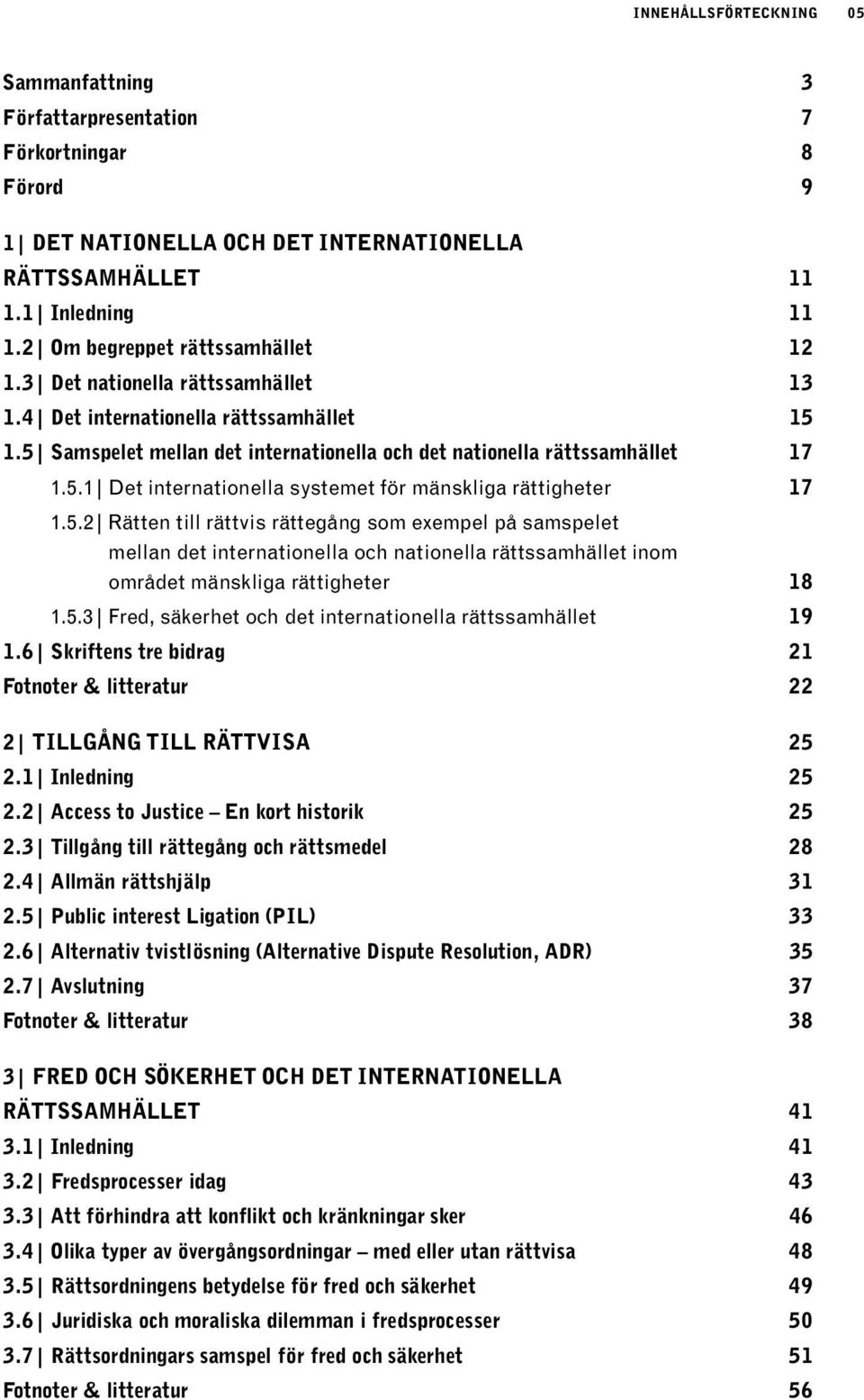 5.2 Rätten till rättvis rättegång som exempel på samspelet mellan det internationella och nationella rättssamhället inom området mänskliga rättigheter 18 1.5.3 Fred, säkerhet och det internationella rättssamhället 19 1.