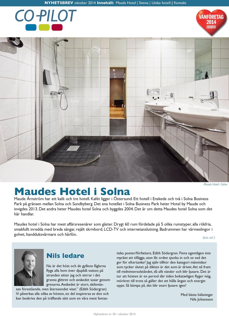 Det andra heter Maudes hotel Solna och byggdes 2004. Det är om detta Maudes hotel Solna som det här handlar. Maudes hotel i Solna har mest affärsresenärer som gäster.