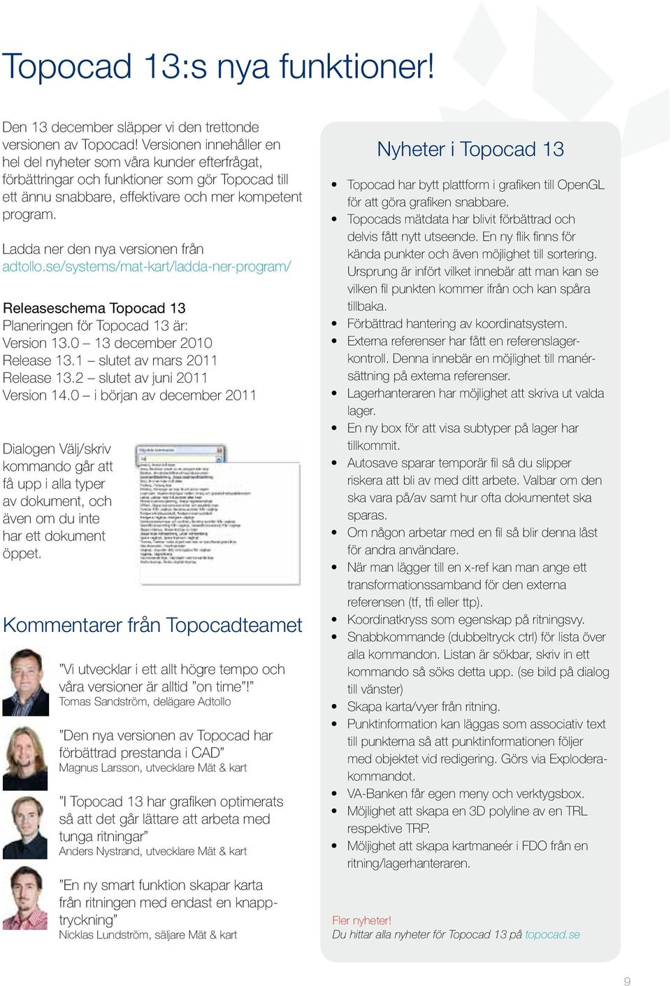 Ladda ner den nya versionen från adtollo.se/systems/mat-kart/ladda-ner-program/ Releaseschema Topocad 13 Planeringen för Topocad 13 är: Version 13.0 13 december 2010 Release 13.