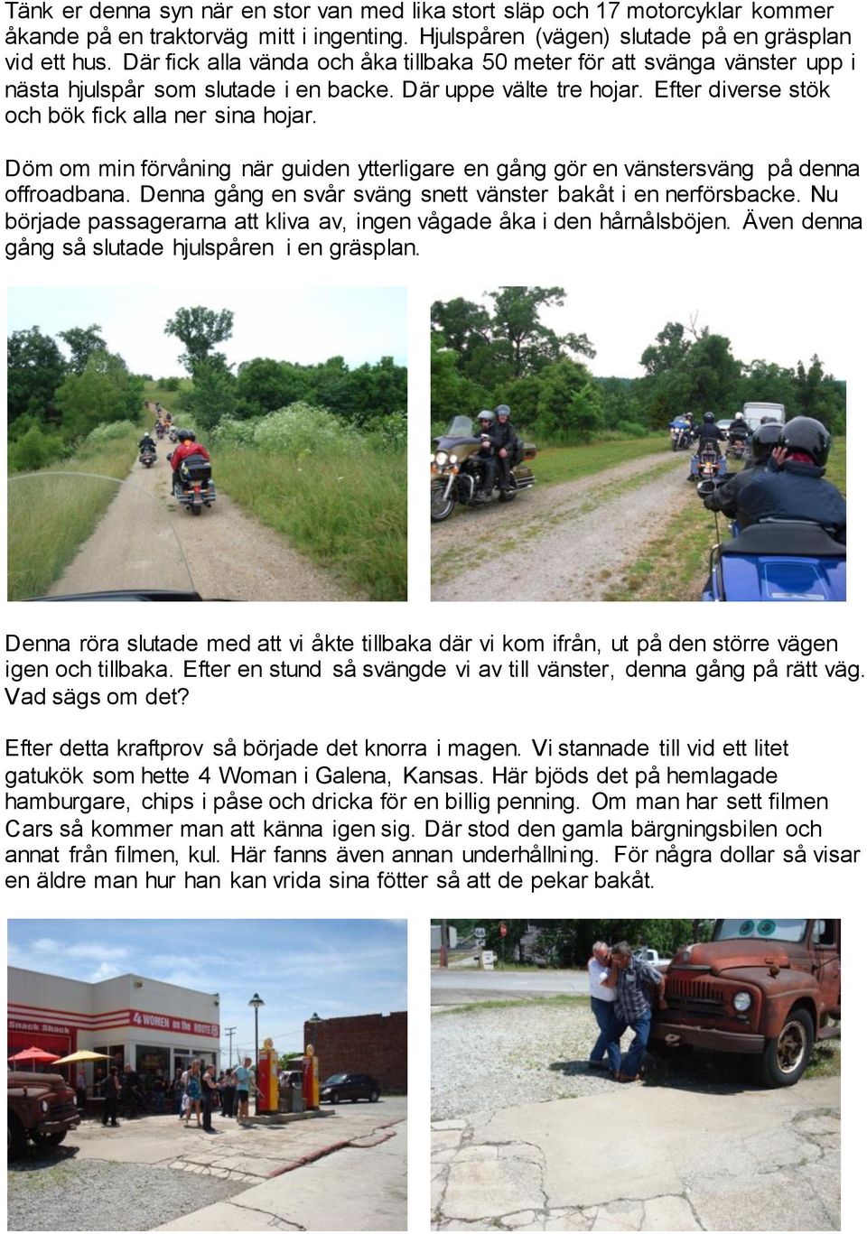 Döm om min förvåning när guiden ytterligare en gång gör en vänstersväng på denna offroadbana. Denna gång en svår sväng snett vänster bakåt i en nerförsbacke.