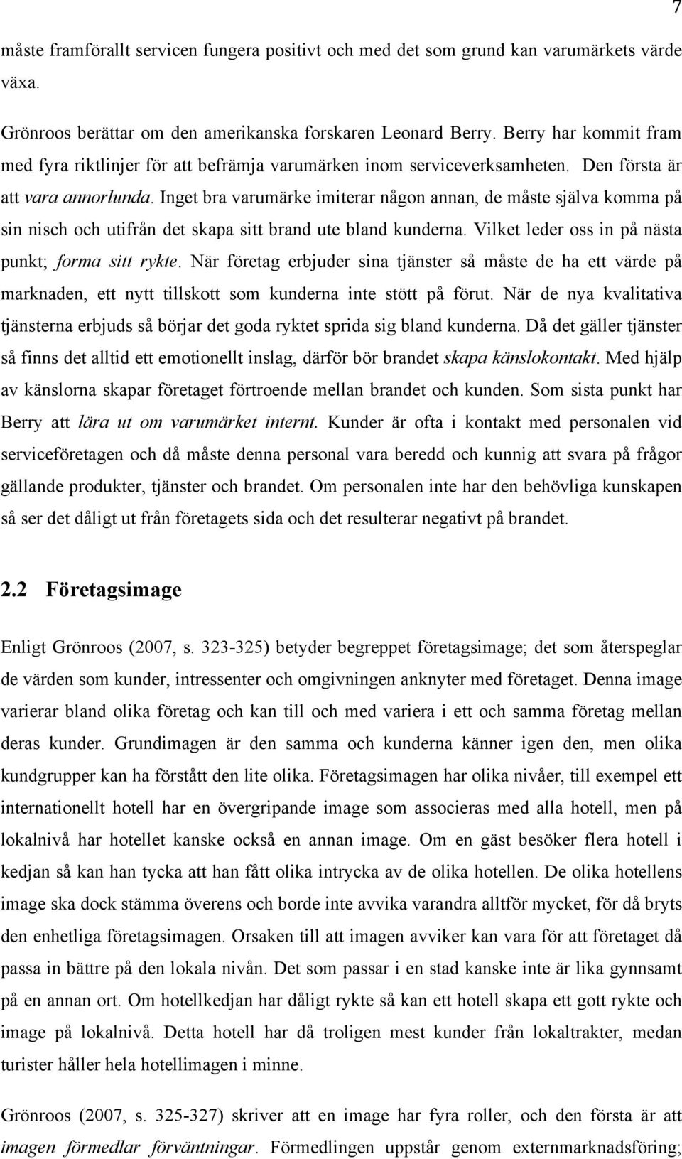 Inget bra varumärke imiterar någon annan, de måste själva komma på sin nisch och utifrån det skapa sitt brand ute bland kunderna. Vilket leder oss in på nästa punkt; forma sitt rykte.